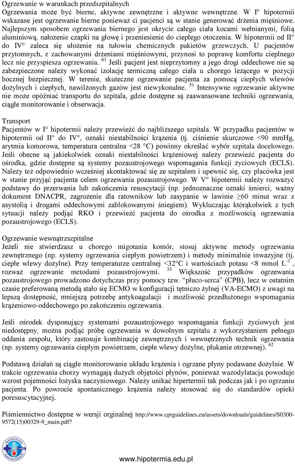 Najlepszym sposobem ogrzewania biernego jest okrycie całego ciała kocami wełnianymi, folią aluminiową, nałożenie czapki na głowę i przeniesienie do ciepłego otoczenia.