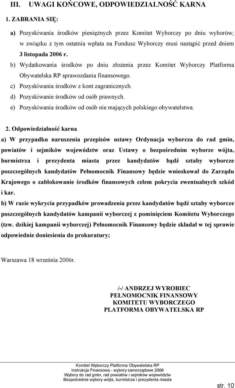 b) Wydatkowania środków po dniu złożenia przez Komitet Wyborczy Platforma Obywatelska RP sprawozdania finansowego. c) Pozyskiwania środków z kont zagranicznych.