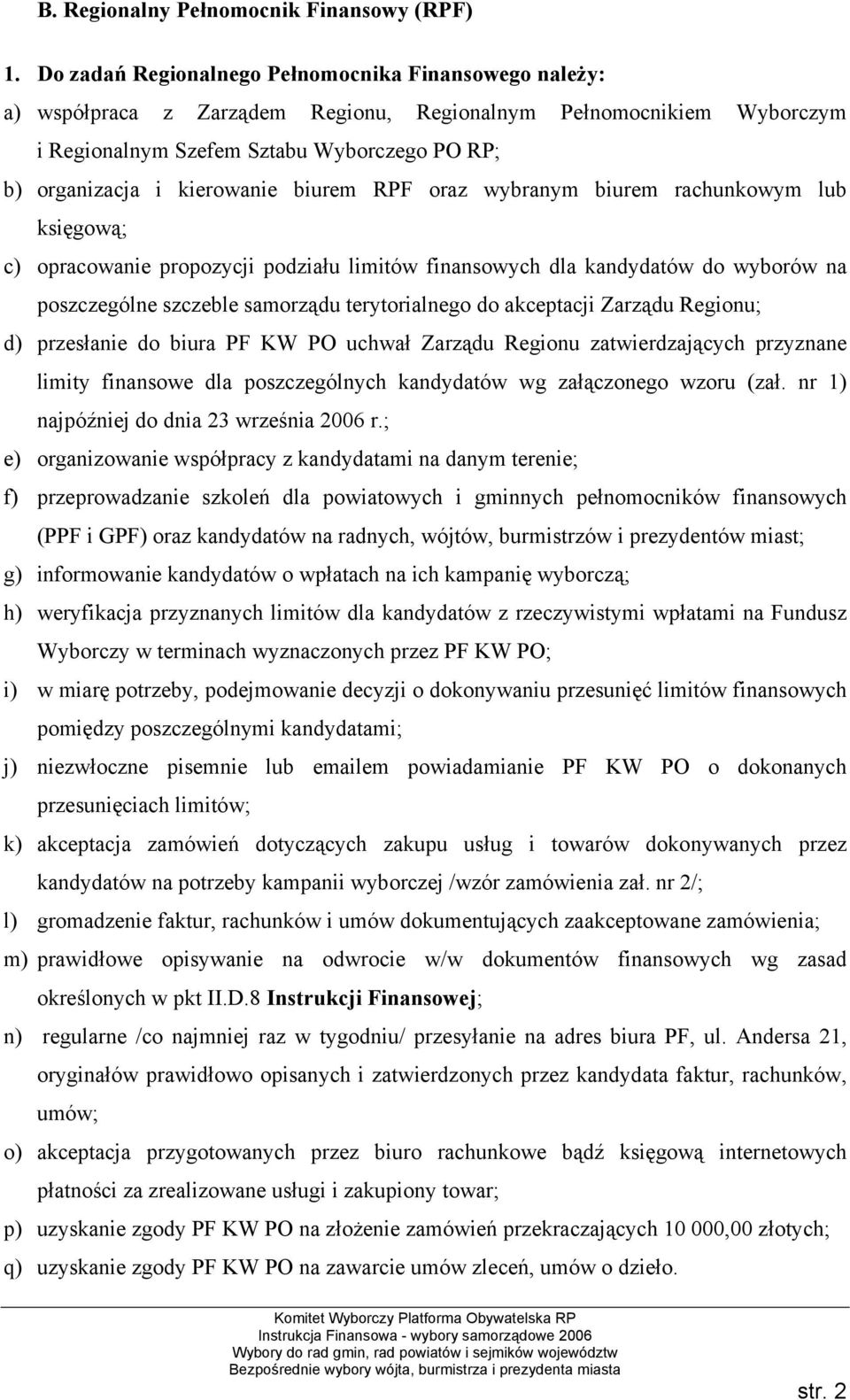 biurem RPF oraz wybranym biurem rachunkowym lub księgową; c) opracowanie propozycji podziału limitów finansowych dla kandydatów do wyborów na poszczególne szczeble samorządu terytorialnego do