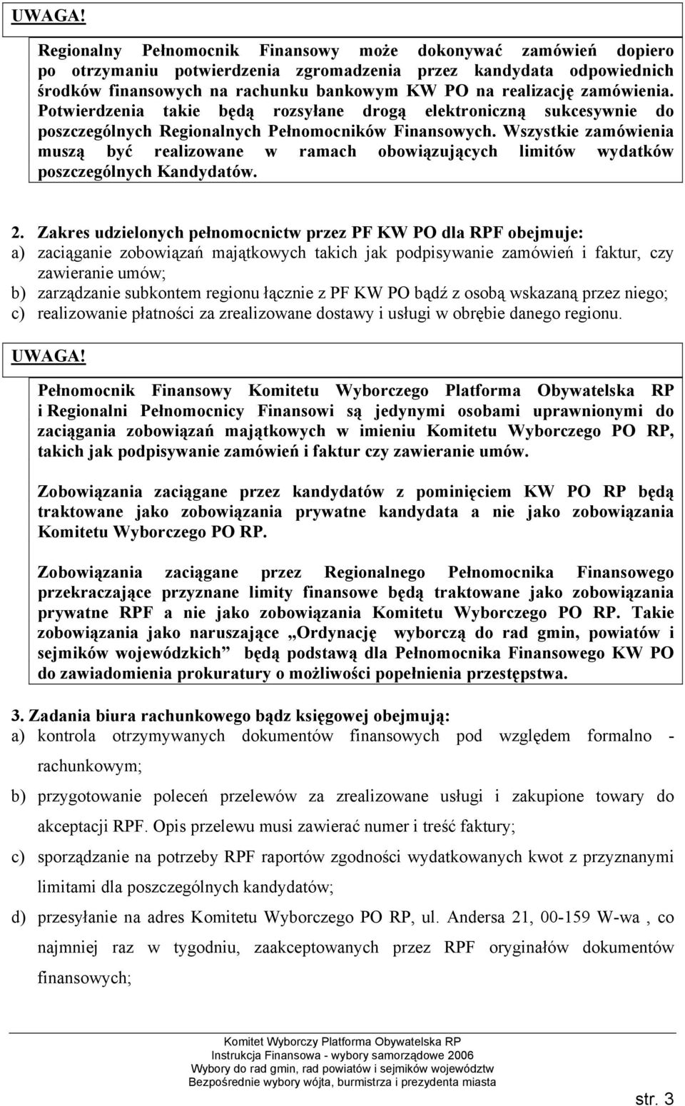 zamówienia. Potwierdzenia takie będą rozsyłane drogą elektroniczną sukcesywnie do poszczególnych Regionalnych Pełnomocników Finansowych.