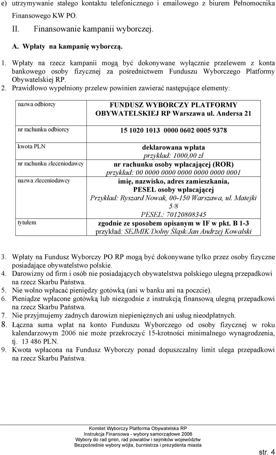 Prawidłowo wypełniony przelew powinien zawierać następujące elementy: nazwa odbiorcy FUNDUSZ WYBORCZY PLATFORMY OBYWATELSKIEJ RP Warszawa ul.