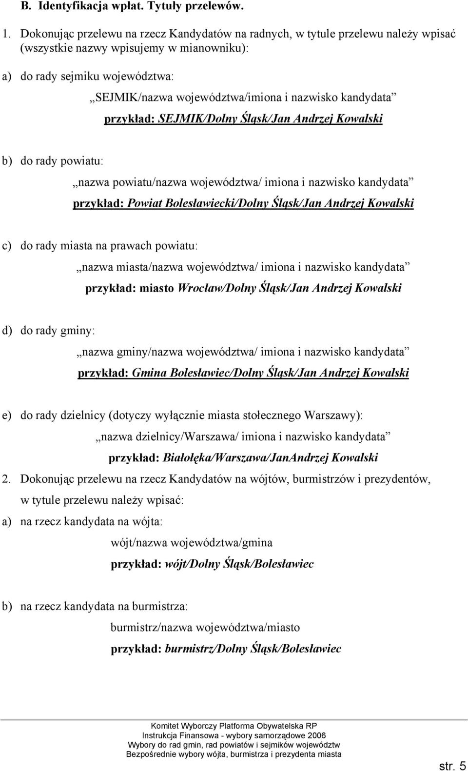 kandydata przykład: SEJMIK/Dolny Śląsk/Jan Andrzej Kowalski b) do rady powiatu: nazwa powiatu/nazwa województwa/ imiona i nazwisko kandydata przykład: Powiat Bolesławiecki/Dolny Śląsk/Jan Andrzej