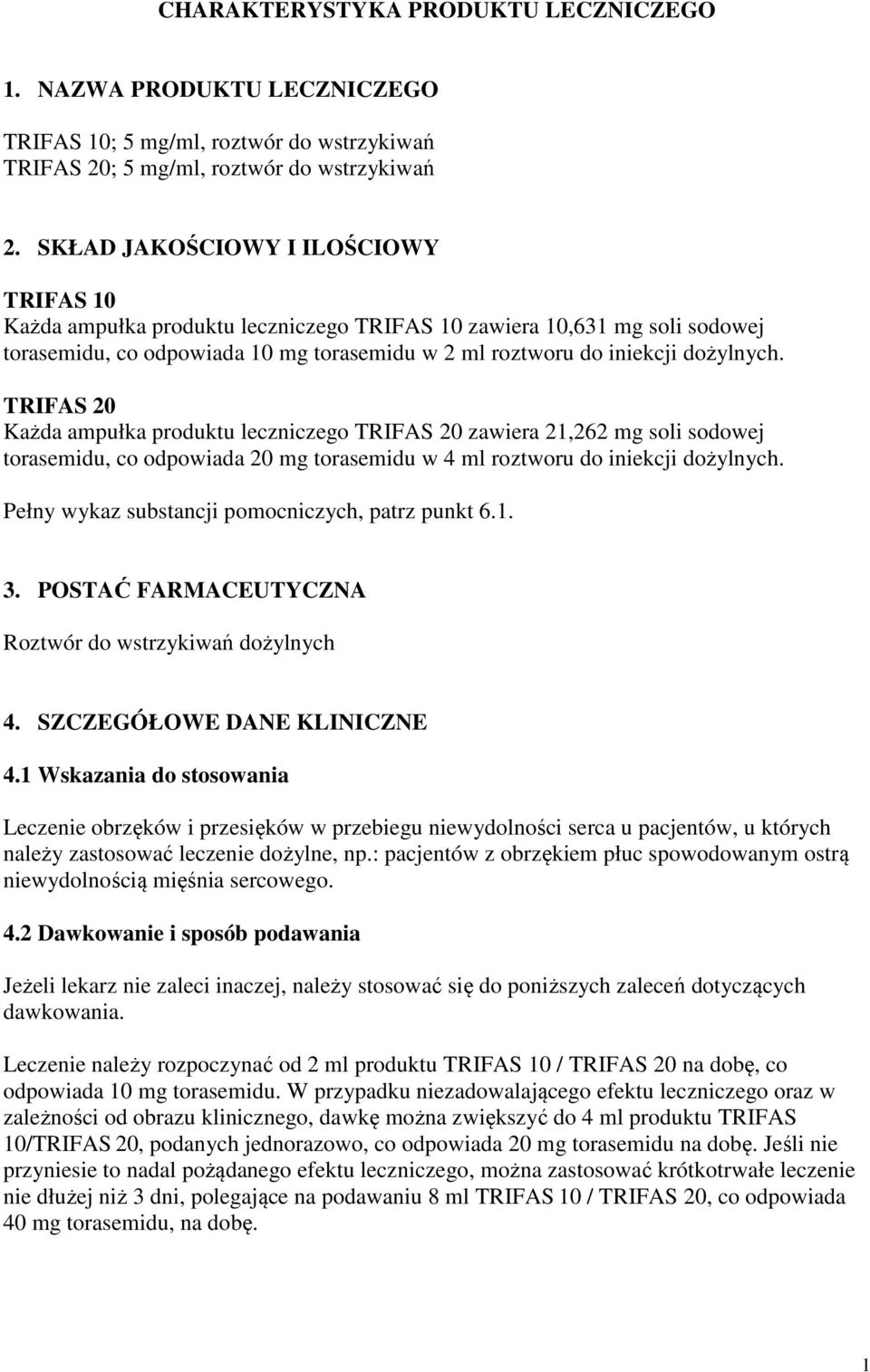 TRIFAS 20 Każda ampułka produktu leczniczego TRIFAS 20 zawiera 21,262 mg soli sodowej torasemidu, co odpowiada 20 mg torasemidu w 4 ml roztworu do iniekcji dożylnych.