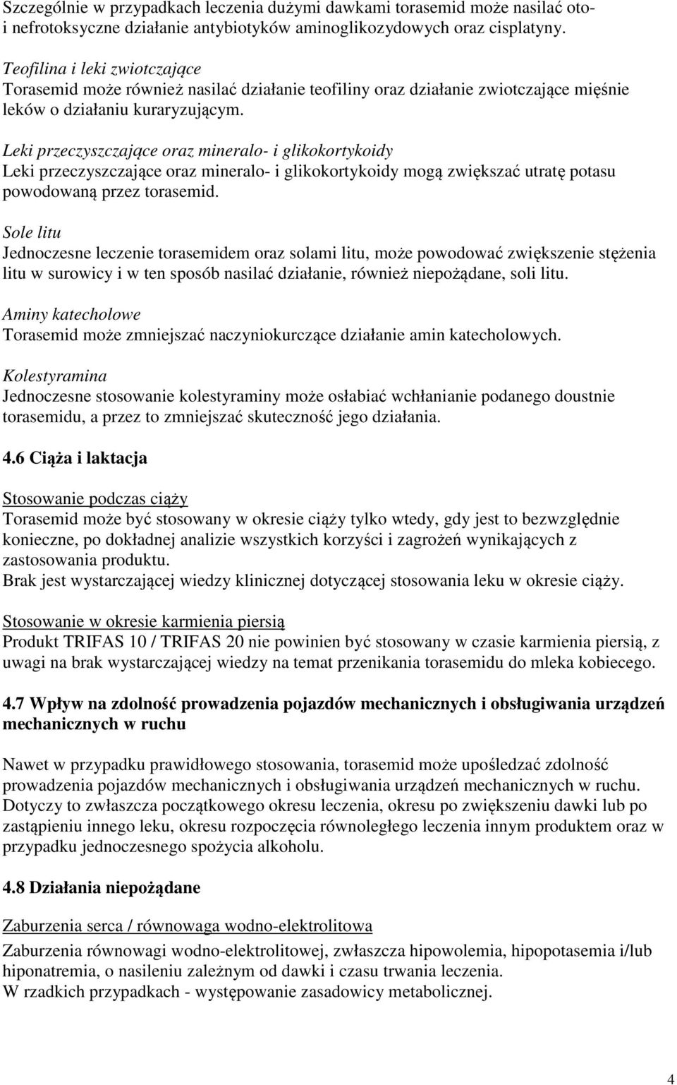 Leki przeczyszczające oraz mineralo- i glikokortykoidy Leki przeczyszczające oraz mineralo- i glikokortykoidy mogą zwiększać utratę potasu powodowaną przez torasemid.