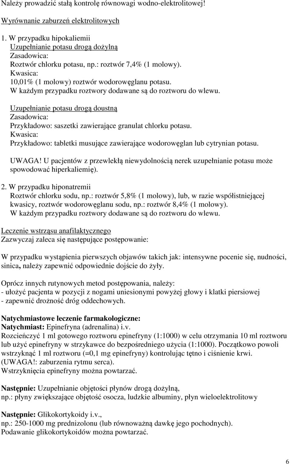 W każdym przypadku roztwory dodawane są do roztworu do wlewu. Uzupełnianie potasu drogą doustną Zasadowica: Przykładowo: saszetki zawierające granulat chlorku potasu.