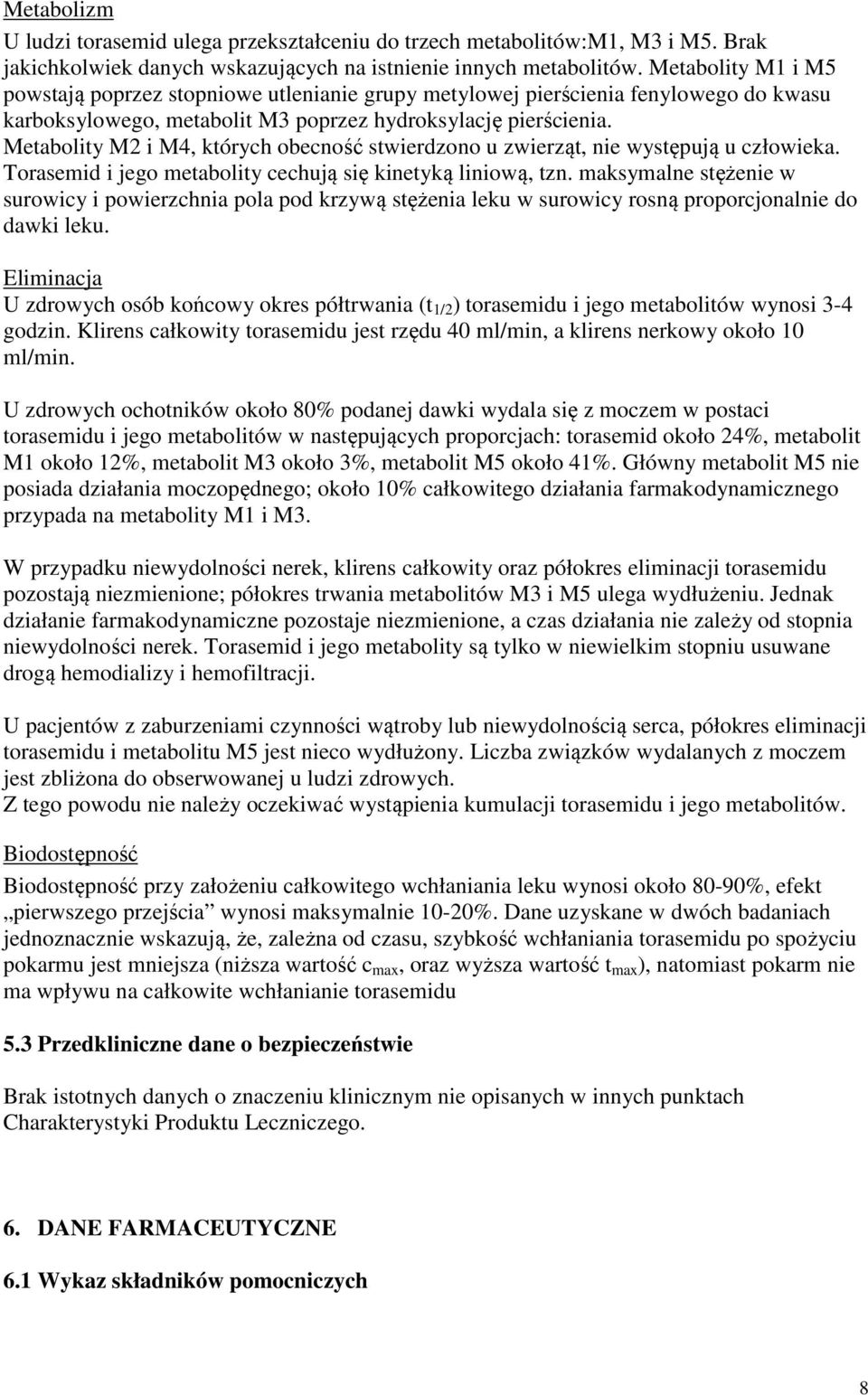 Metabolity M2 i M4, których obecność stwierdzono u zwierząt, nie występują u człowieka. Torasemid i jego metabolity cechują się kinetyką liniową, tzn.