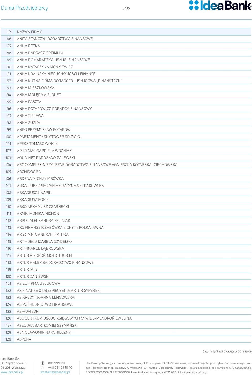 Z O.O. 101 APEKS TOMASZ WÓJCIK 102 APURIMAC GABRIELA WOŹNIAK 103 AQUA-NET RADOSŁAW ZALEWSKI 104 ARC COMPLEX NIEZALEŻNE DORADZTWO FINANSOWE AGNIESZKA KOTARSKA- CIECHOWSKA 105 ARCHIDOC SA 106 ARDENA