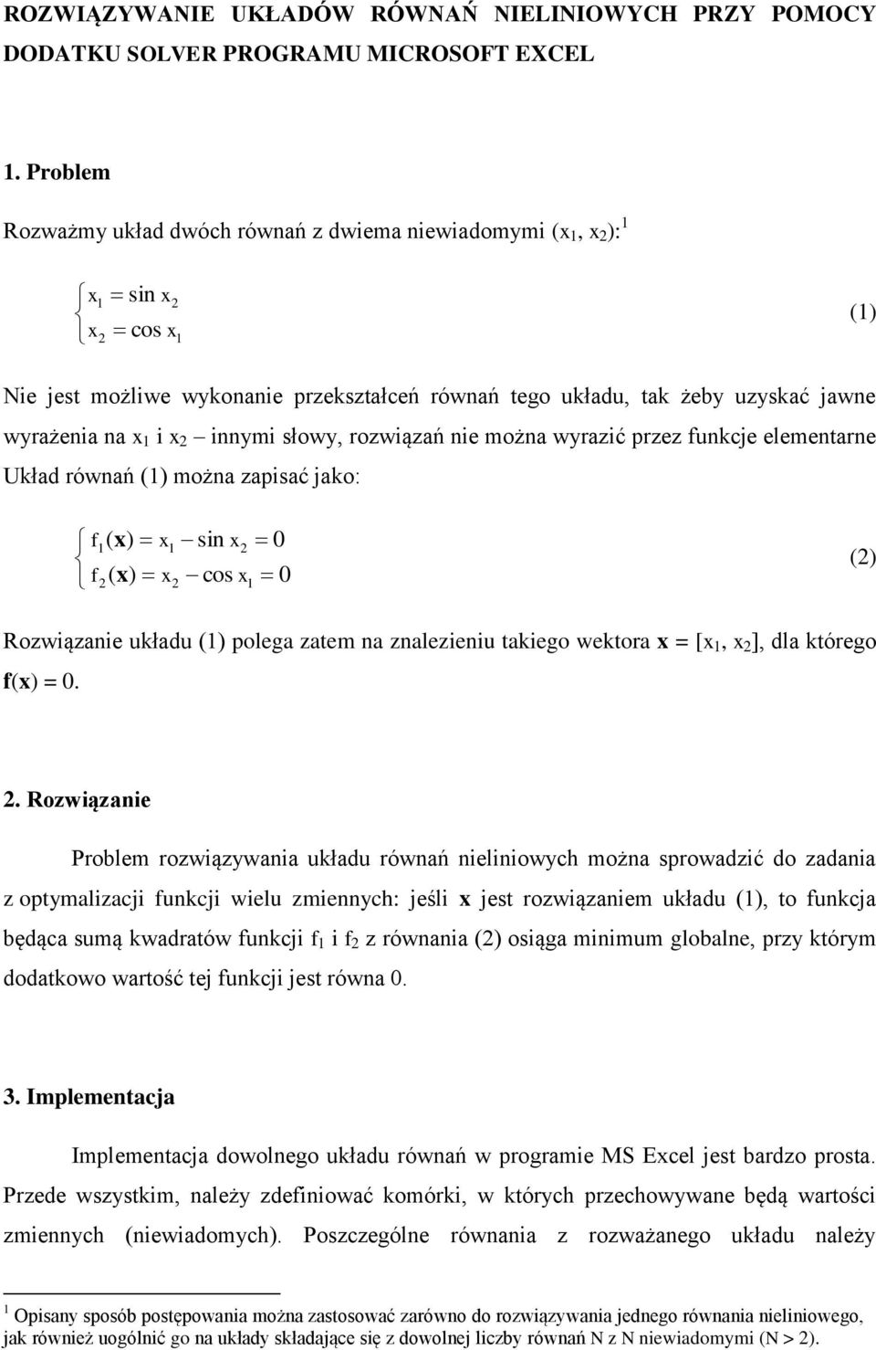 x 2 innymi słowy, rozwiązań nie można wyrazić przez funkcje elementarne Układ równań (1) można zapisać jako: f1( x) x1 sin x2 0 f2( x) x2 cos x1 0 (2) Rozwiązanie układu (1) polega zatem na