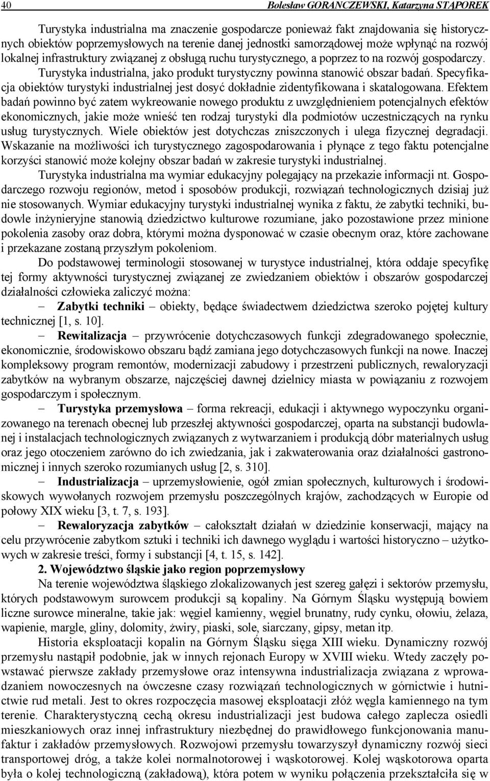 Turystyka industrialna, jako produkt turystyczny powinna stanowić obszar badań. Specyfikacja obiektów turystyki industrialnej jest dosyć dokładnie zidentyfikowana i skatalogowana.