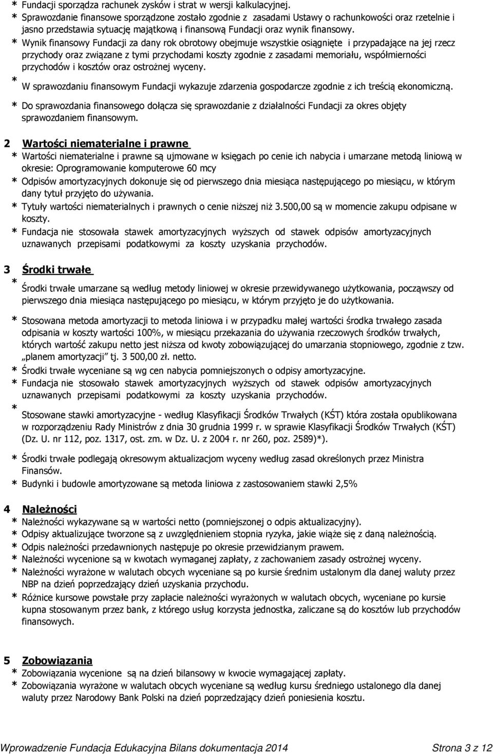 * Wynik finansowy Fundacji za dany rok obrotowy obejmuje wszystkie osiągnięte i przypadające na jej rzecz przychody oraz związane z tymi przychodami koszty zgodnie z zasadami memoriału,