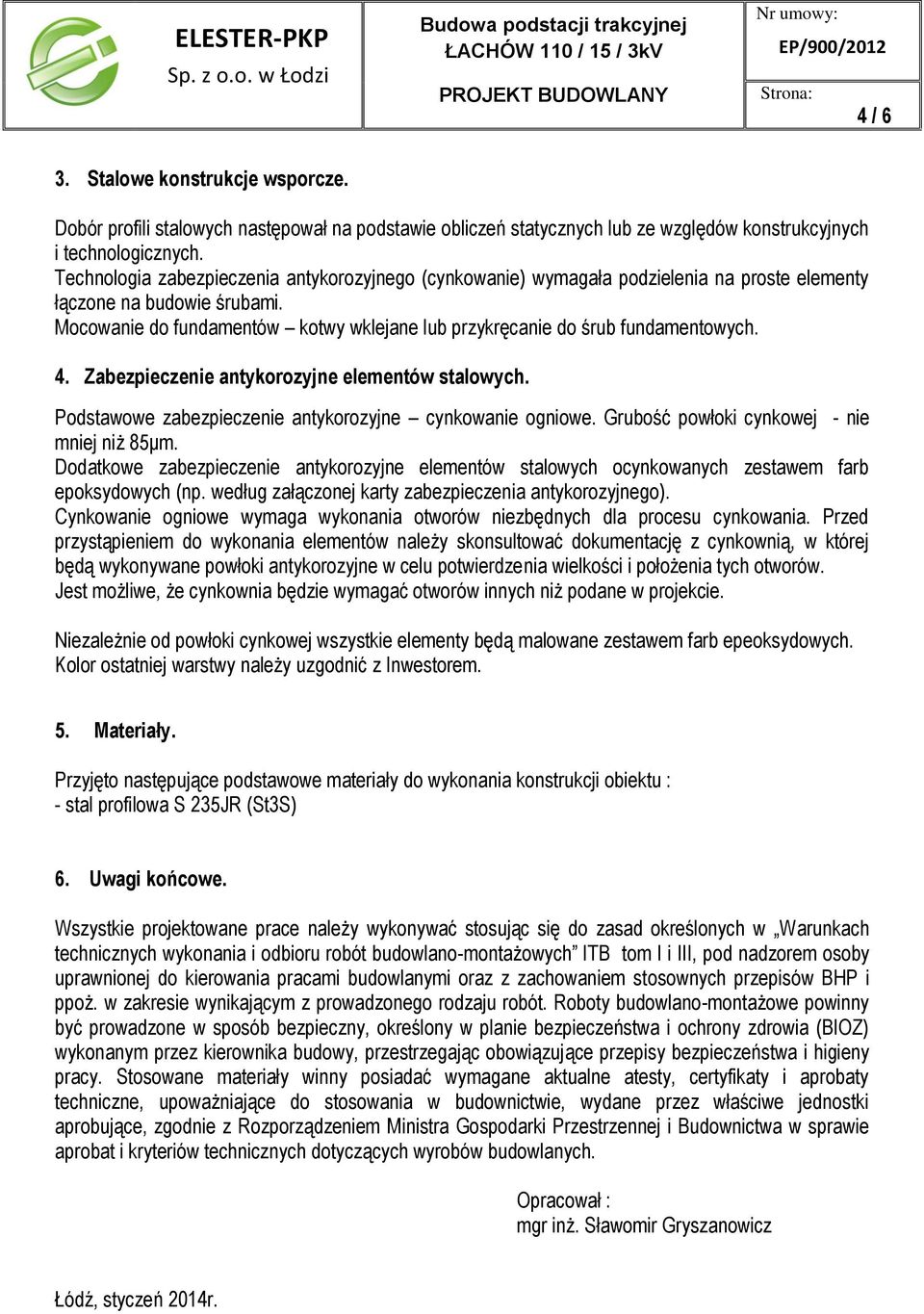 Technologia zabezpieczenia antykorozyjnego (cynkowanie) wymagała podzielenia na proste elementy łączone na budowie śrubami.