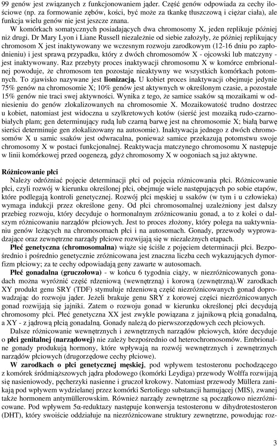 W komórkach somatycznych posiadających dwa chromosomy X, jeden replikuje później niż drugi.