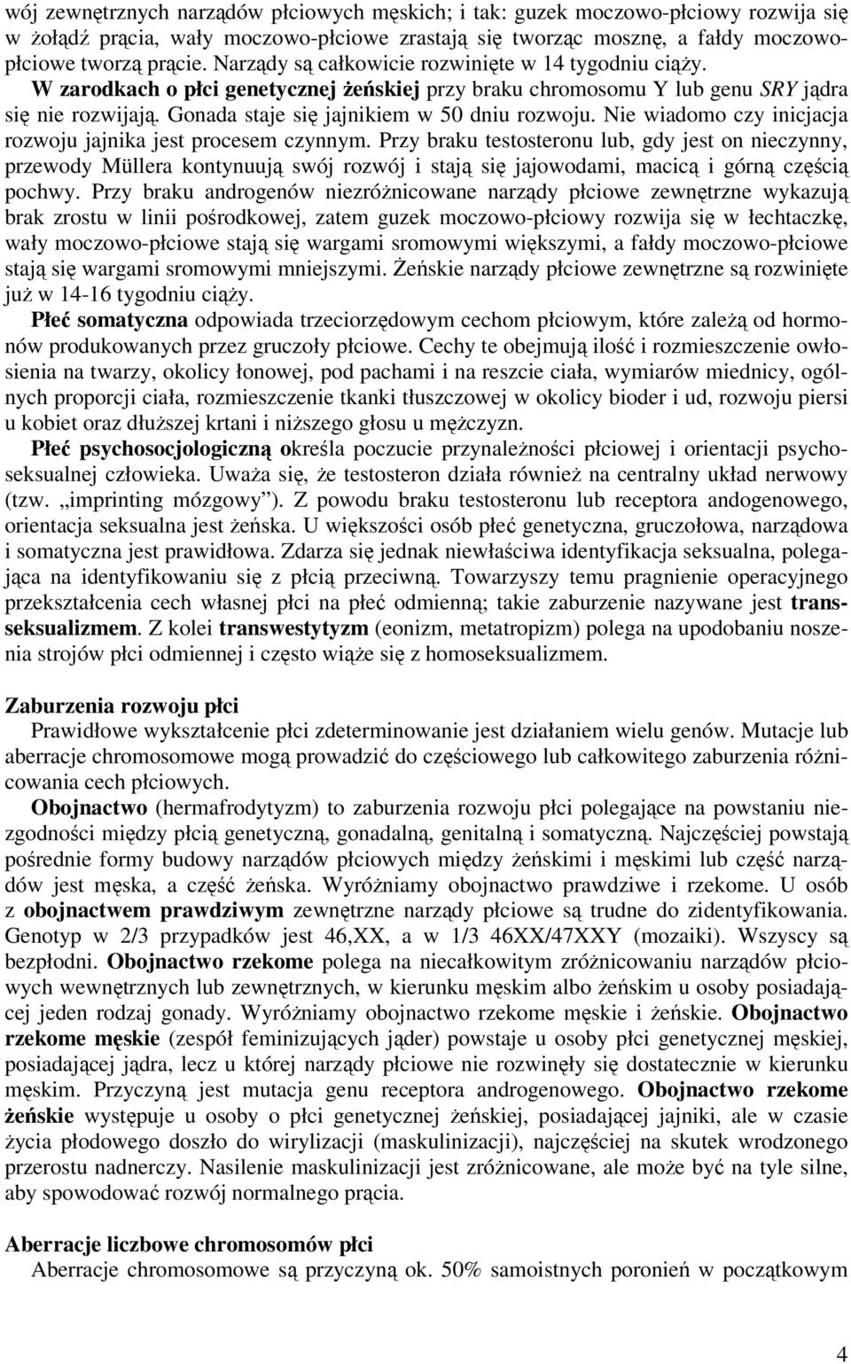 Gonada staje się jajnikiem w 50 dniu rozwoju. Nie wiadomo czy inicjacja rozwoju jajnika jest procesem czynnym.