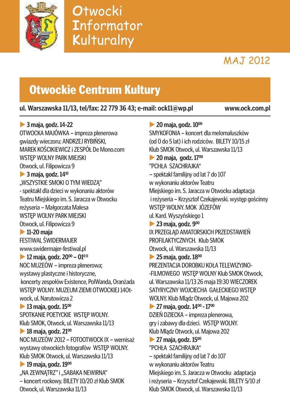 14 10 WSZYSTKIE SMOKI O TYM WIEDZĄ - spektakl dla dzieci w wykonaniu aktorów Teatru Miejskiego im. S. Jaracza w Otwocku reżyseria Małgorzata Malesa WSTĘP WOLNY PARK MIEJSKI Otwock, ul.