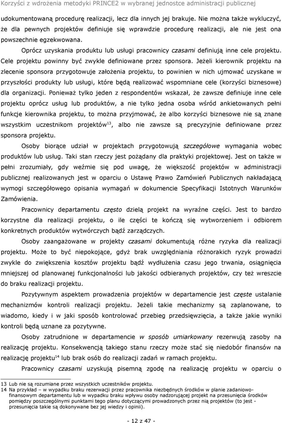 Oprócz uzyskania produktu lub usługi pracownicy czasami definiują inne cele projektu. Cele projektu powinny być zwykle definiowane przez sponsora.