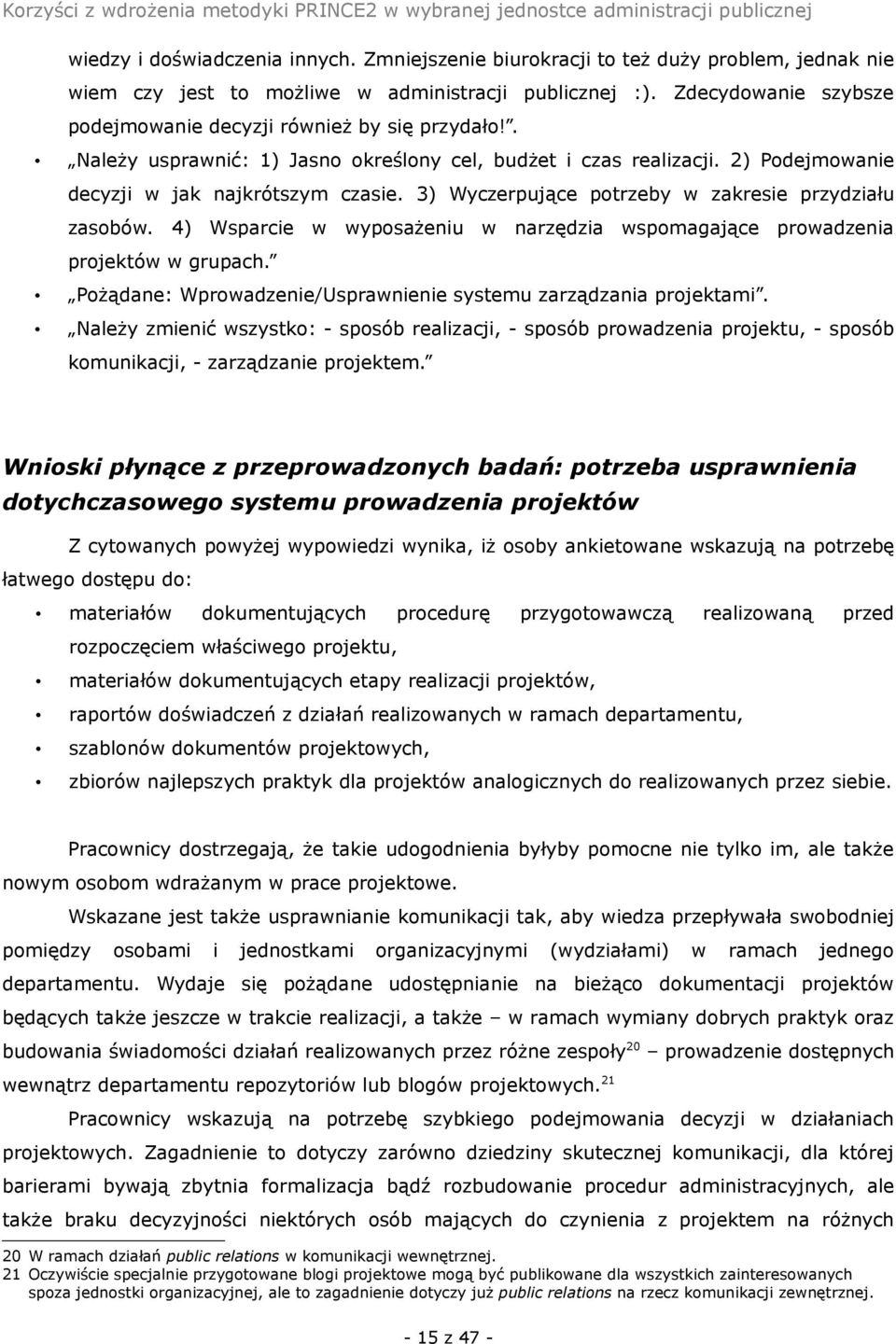 3) Wyczerpujące potrzeby w zakresie przydziału zasobów. 4) Wsparcie w wyposażeniu w narzędzia wspomagające prowadzenia projektów w grupach.