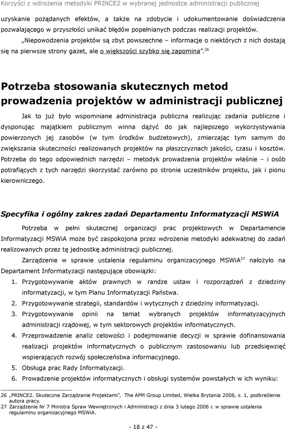 26 Potrzeba stosowania skutecznych metod prowadzenia projektów w administracji publicznej Jak to już było wspomniane administracja publiczna realizując zadania publiczne i dysponując majątkiem