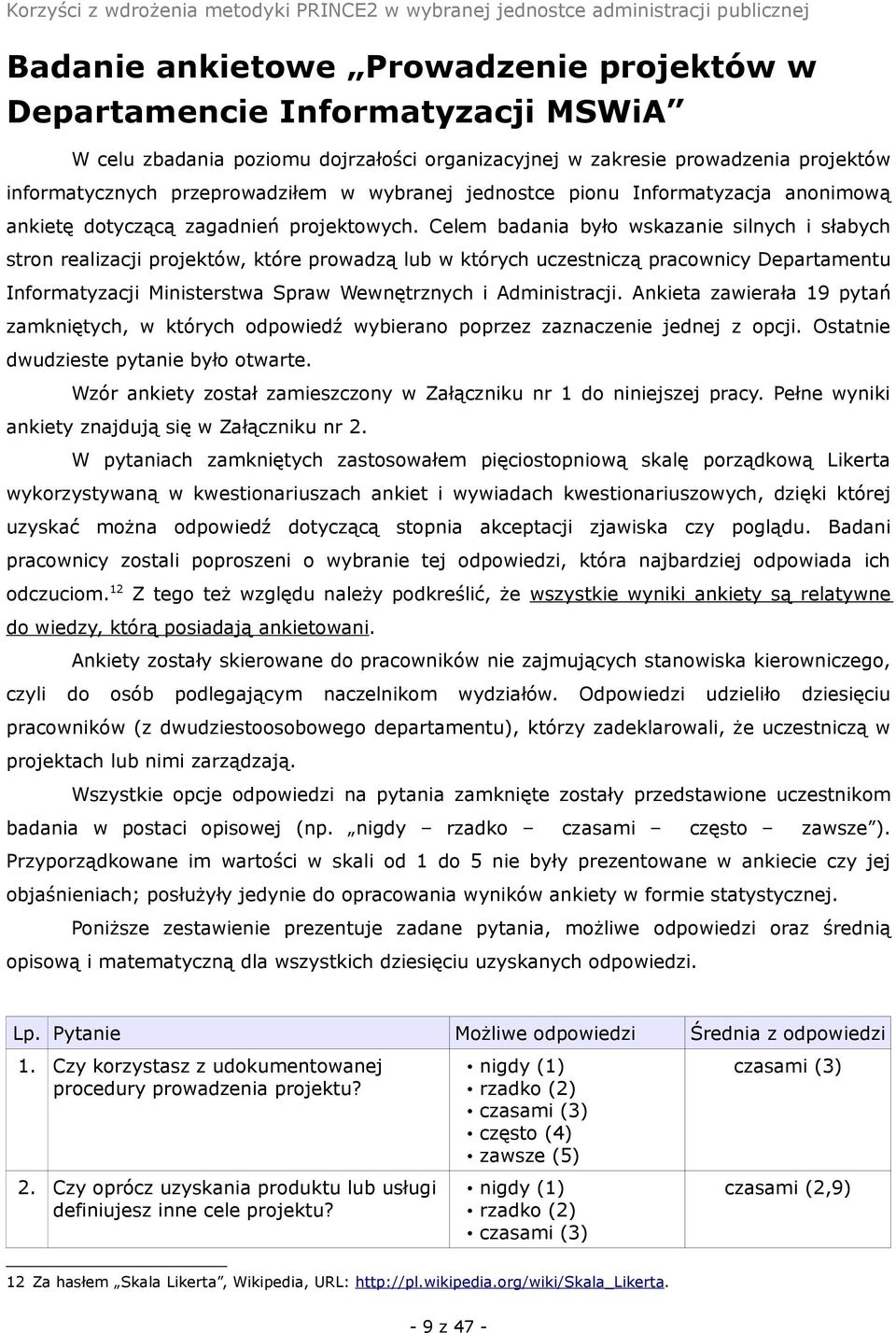 Celem badania było wskazanie silnych i słabych stron realizacji projektów, które prowadzą lub w których uczestniczą pracownicy Departamentu Informatyzacji Ministerstwa Spraw Wewnętrznych i