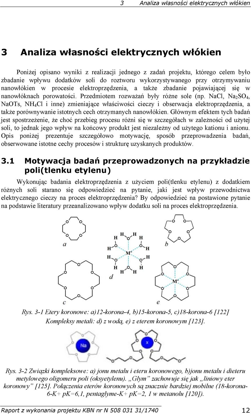 NaCl, Na 2 SO 4, NaOTs, NH 4 Cl i inne) zmieniające właściwości cieczy i obserwacja elektroprzędzenia, a także porównywanie istotnych cech otrzymanych nanowłókien.