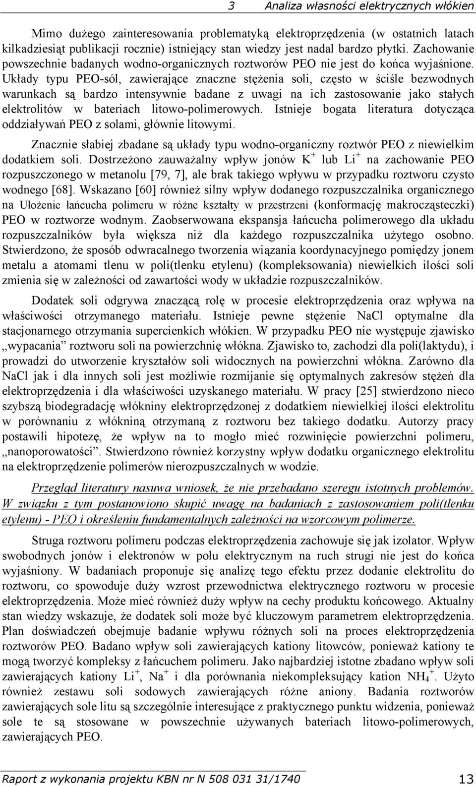 Układy typu PEO-sól, zawierające znaczne stężenia soli, często w ściśle bezwodnych warunkach są bardzo intensywnie badane z uwagi na ich zastosowanie jako stałych elektrolitów w bateriach