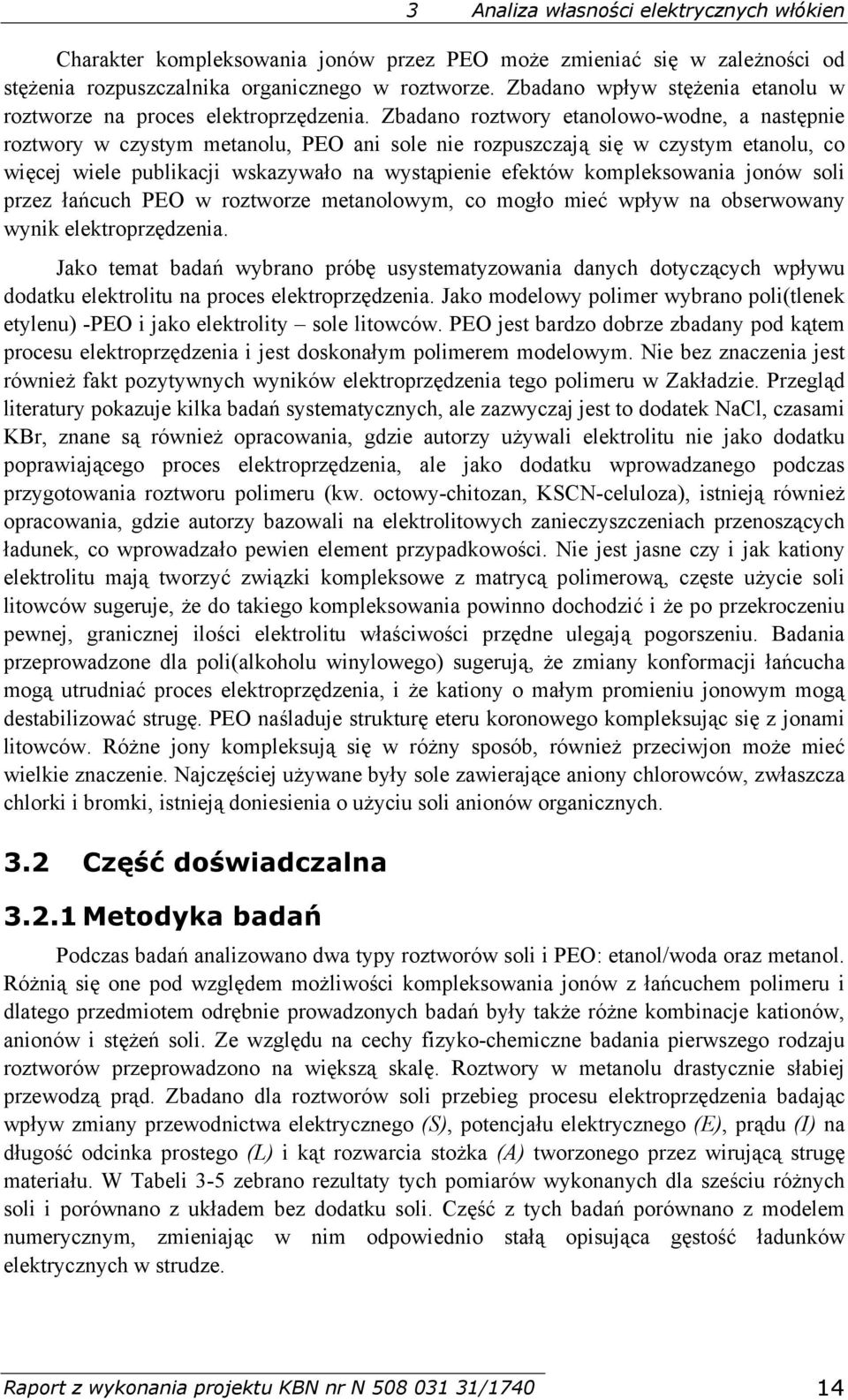 Zbadano roztwory etanolowo-wodne, a następnie roztwory w czystym metanolu, PEO ani sole nie rozpuszczają się w czystym etanolu, co więcej wiele publikacji wskazywało na wystąpienie efektów