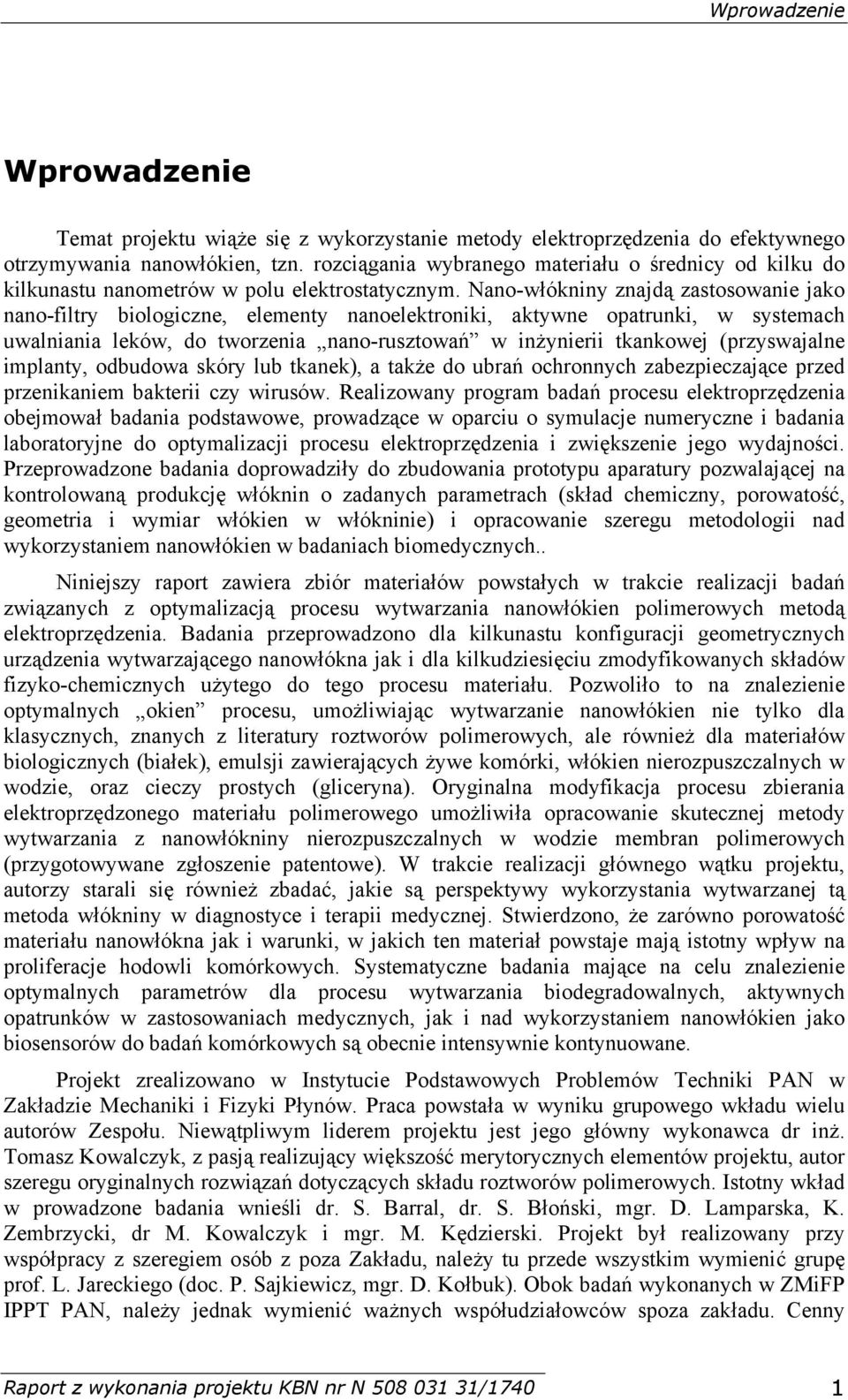 Nano-włókniny znajdą zastosowanie jako nano-filtry biologiczne, elementy nanoelektroniki, aktywne opatrunki, w systemach uwalniania leków, do tworzenia nano-rusztowań w inżynierii tkankowej