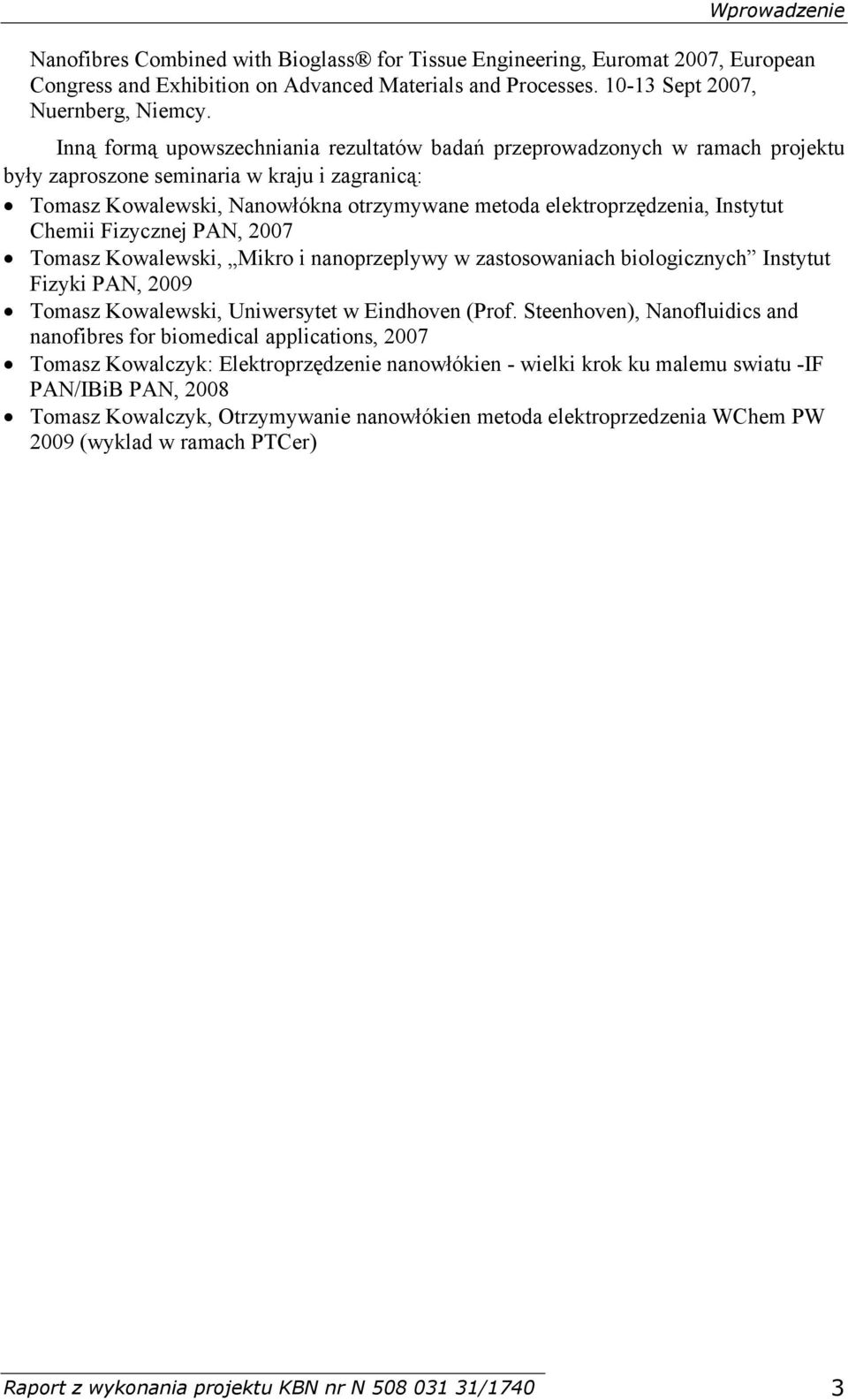 Instytut Chemii Fizycznej PAN, 2007 Tomasz Kowalewski, Mikro i nanoprzeplywy w zastosowaniach biologicznych Instytut Fizyki PAN, 2009 Tomasz Kowalewski, Uniwersytet w Eindhoven (Prof.