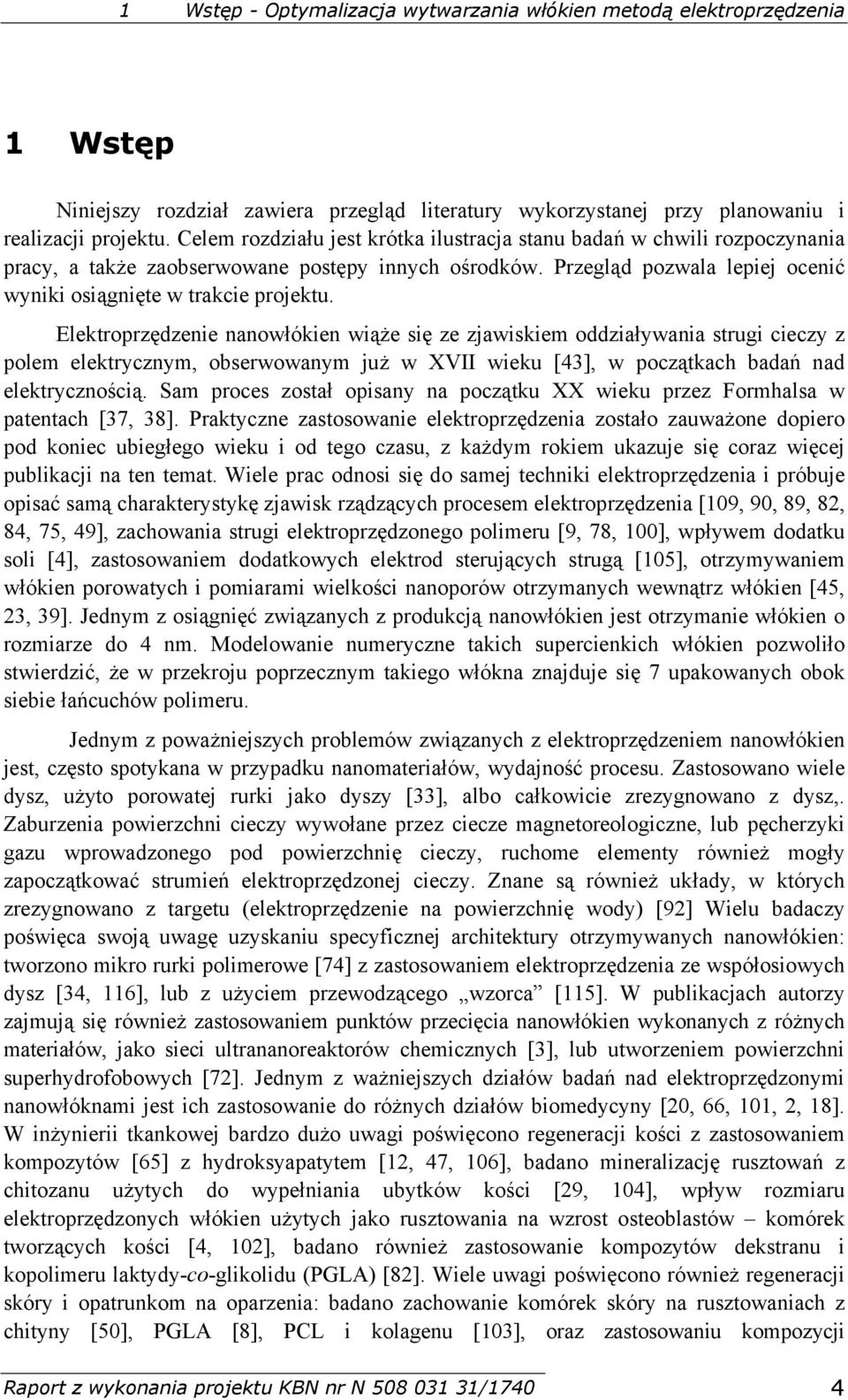 Elektroprzędzenie nanowłókien wiąże się ze zjawiskiem oddziaływania strugi cieczy z polem elektrycznym, obserwowanym już w XVII wieku [43], w początkach badań nad elektrycznością.