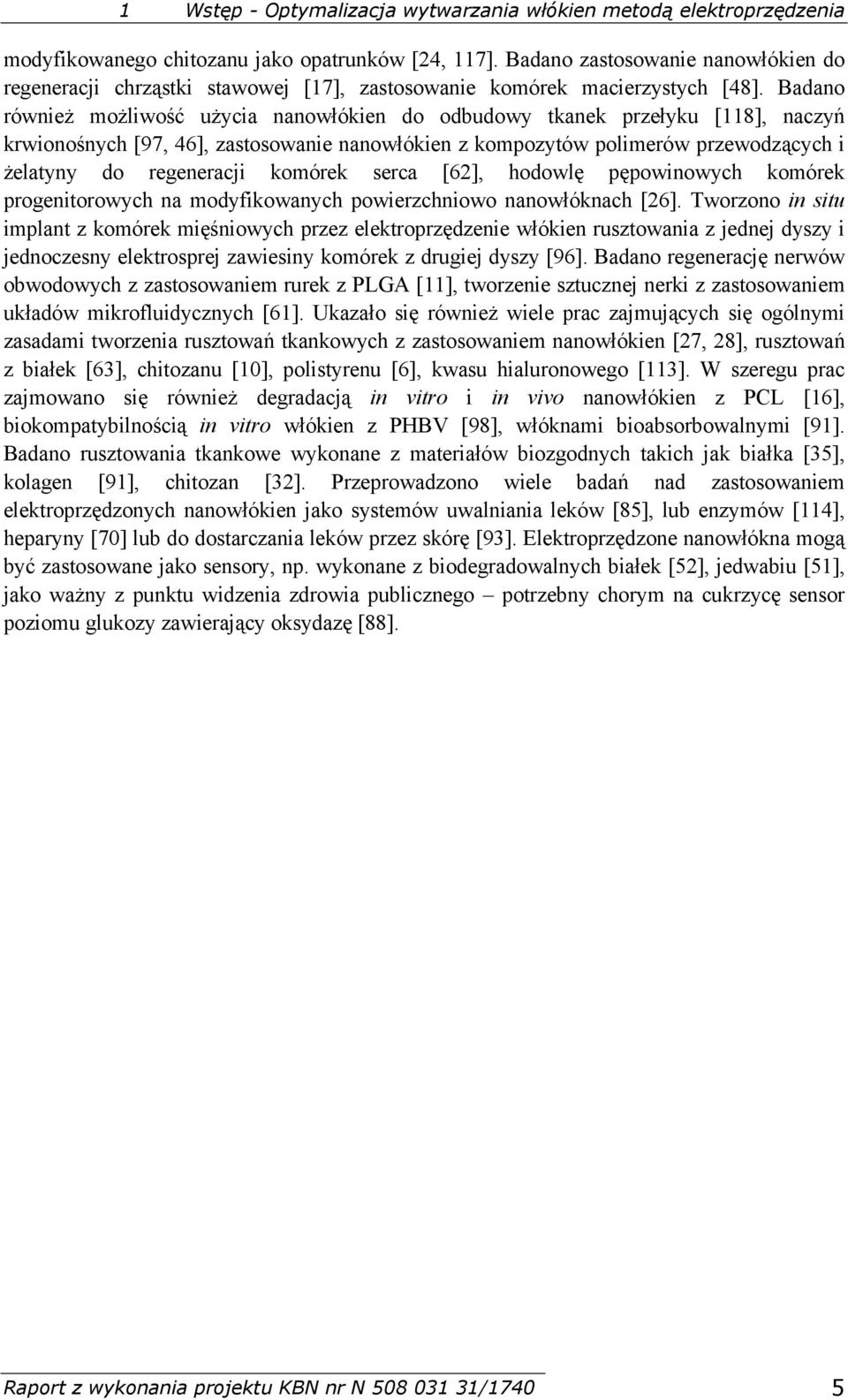 Badano również możliwość użycia nanowłókien do odbudowy tkanek przełyku [118], naczyń krwionośnych [97, 46], zastosowanie nanowłókien z kompozytów polimerów przewodzących i żelatyny do regeneracji