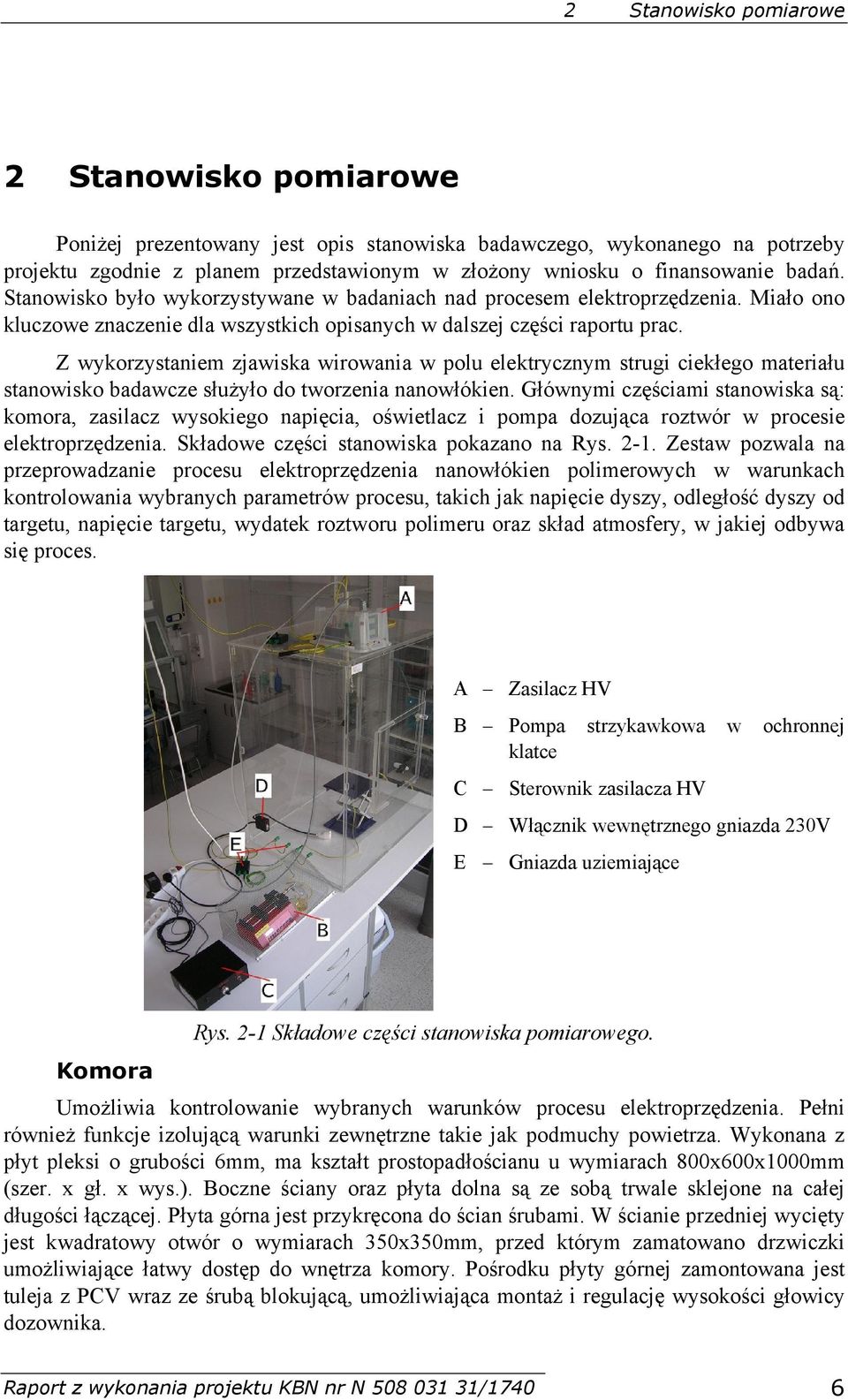 Z wykorzystaniem zjawiska wirowania w polu elektrycznym strugi ciekłego materiału stanowisko badawcze służyło do tworzenia nanowłókien.