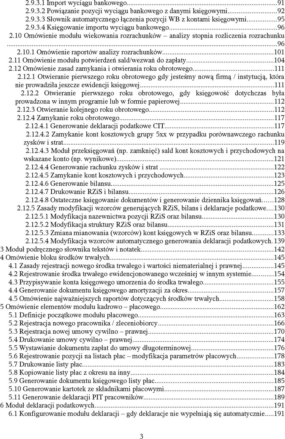 11 Omówienie modułu potwierdzeń sald/wezwań do zapłaty...104 2.12 Omówienie zasad zamykania i otwierania roku obrotowego...111 2.12.1 Otwieranie pierwszego roku obrotowego gdy jesteśmy nową firmą / instytucją, która nie prowadziła jeszcze ewidencji księgowej.