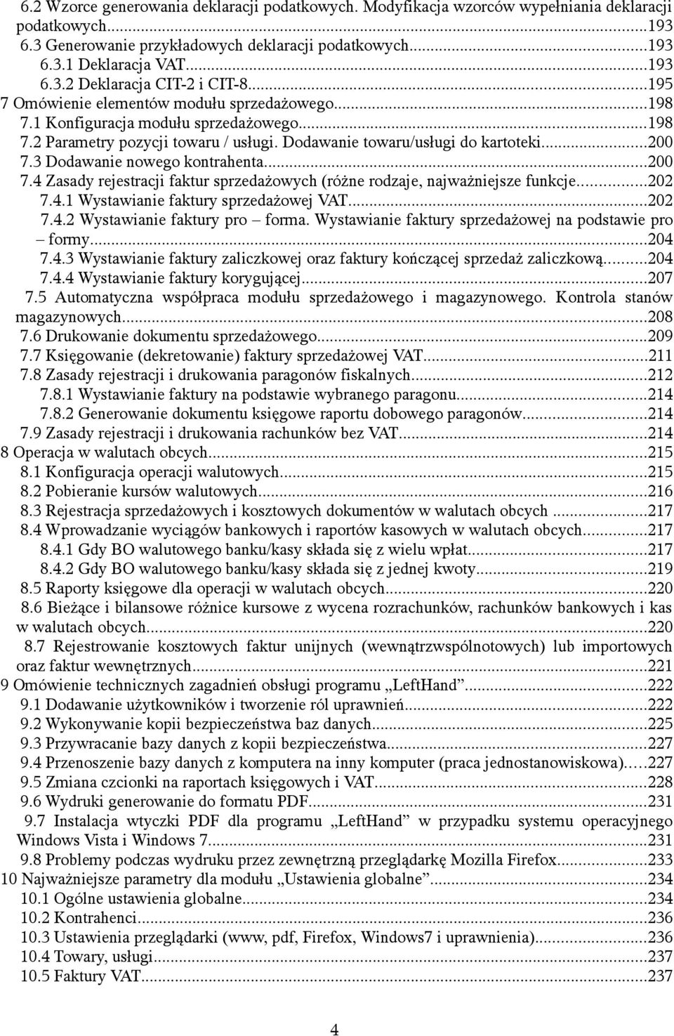 3 Dodawanie nowego kontrahenta...200 7.4 Zasady rejestracji faktur sprzedażowych (różne rodzaje, najważniejsze funkcje...202 7.4.1 Wystawianie faktury sprzedażowej VAT...202 7.4.2 Wystawianie faktury pro forma.