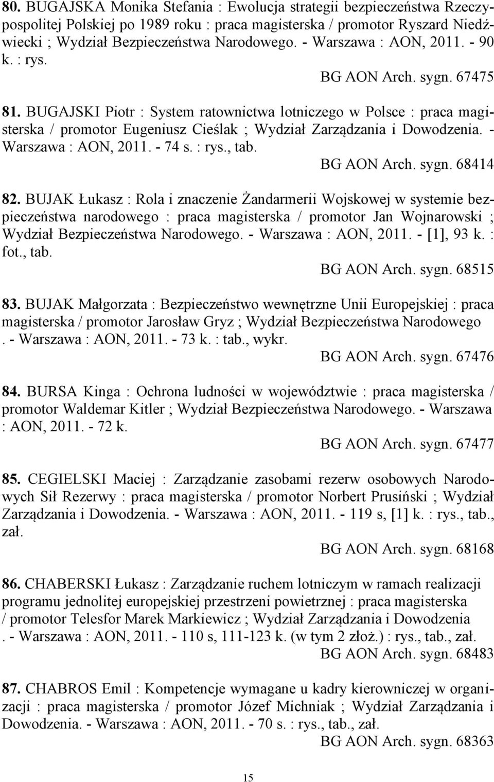 BUGAJSKI Piotr : System ratownictwa lotniczego w Polsce : praca magisterska / promotor Eugeniusz Cieślak ; Wydział Zarządzania i Dowodzenia. - Warszawa : AON, 2011. - 74 s. : rys., tab. BG AON Arch.