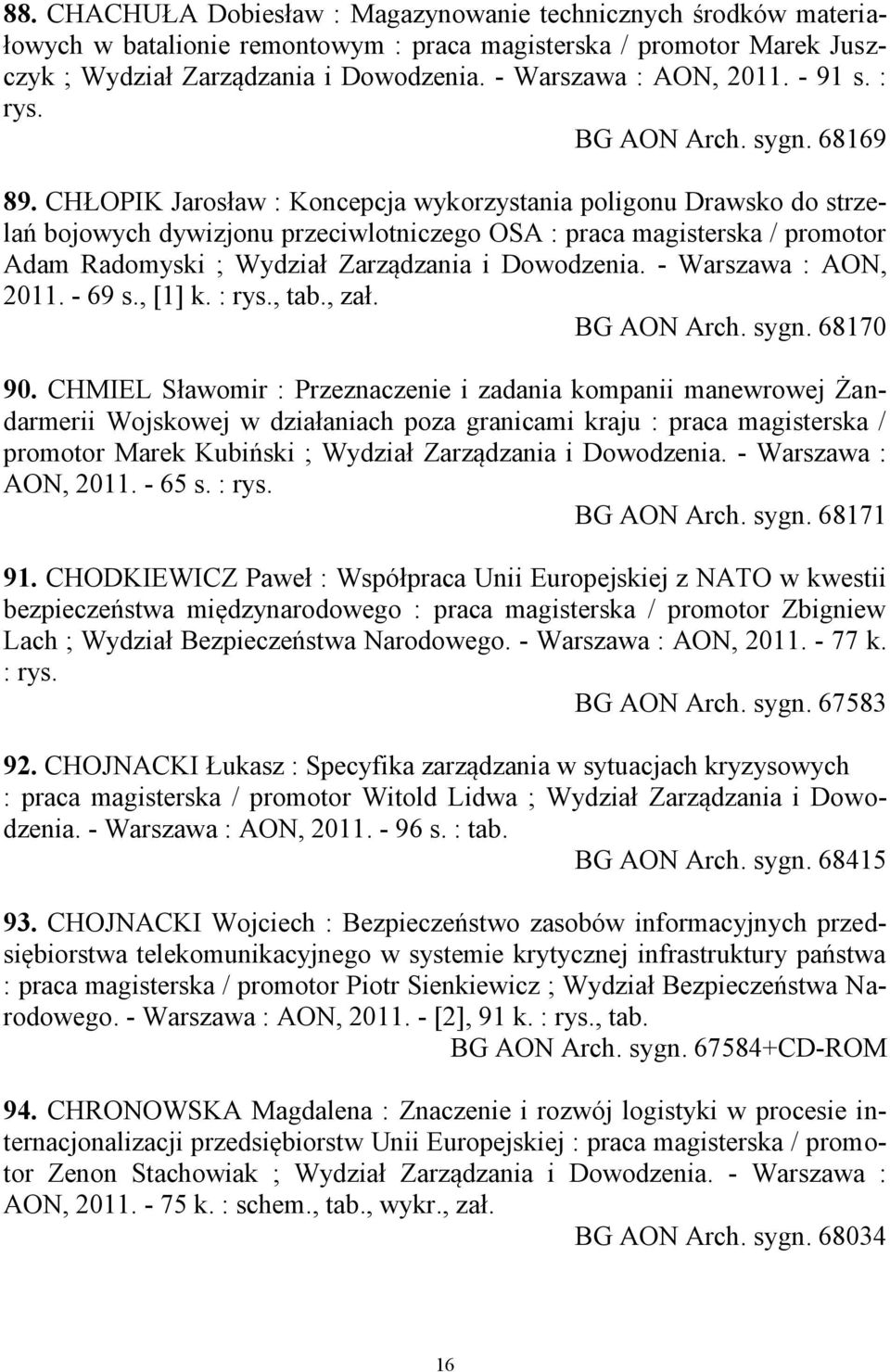 CHŁOPIK Jarosław : Koncepcja wykorzystania poligonu Drawsko do strzelań bojowych dywizjonu przeciwlotniczego OSA : praca magisterska / promotor Adam Radomyski ; Wydział Zarządzania i Dowodzenia.