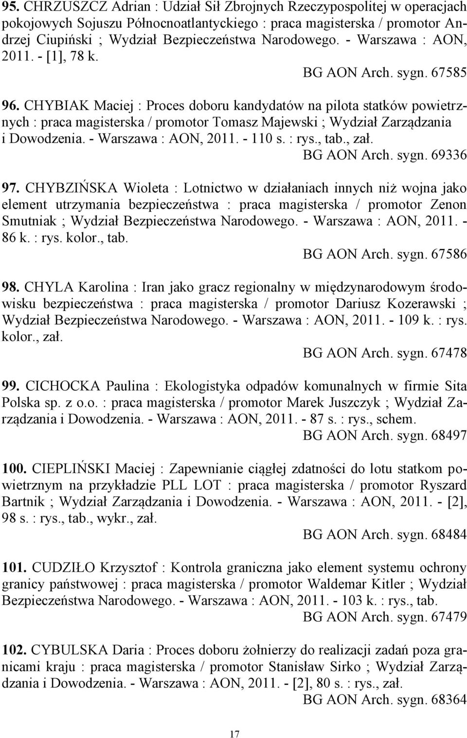 CHYBIAK Maciej : Proces doboru kandydatów na pilota statków powietrznych : praca magisterska / promotor Tomasz Majewski ; Wydział Zarządzania i Dowodzenia. - Warszawa : AON, 2011. - 110 s. : rys.