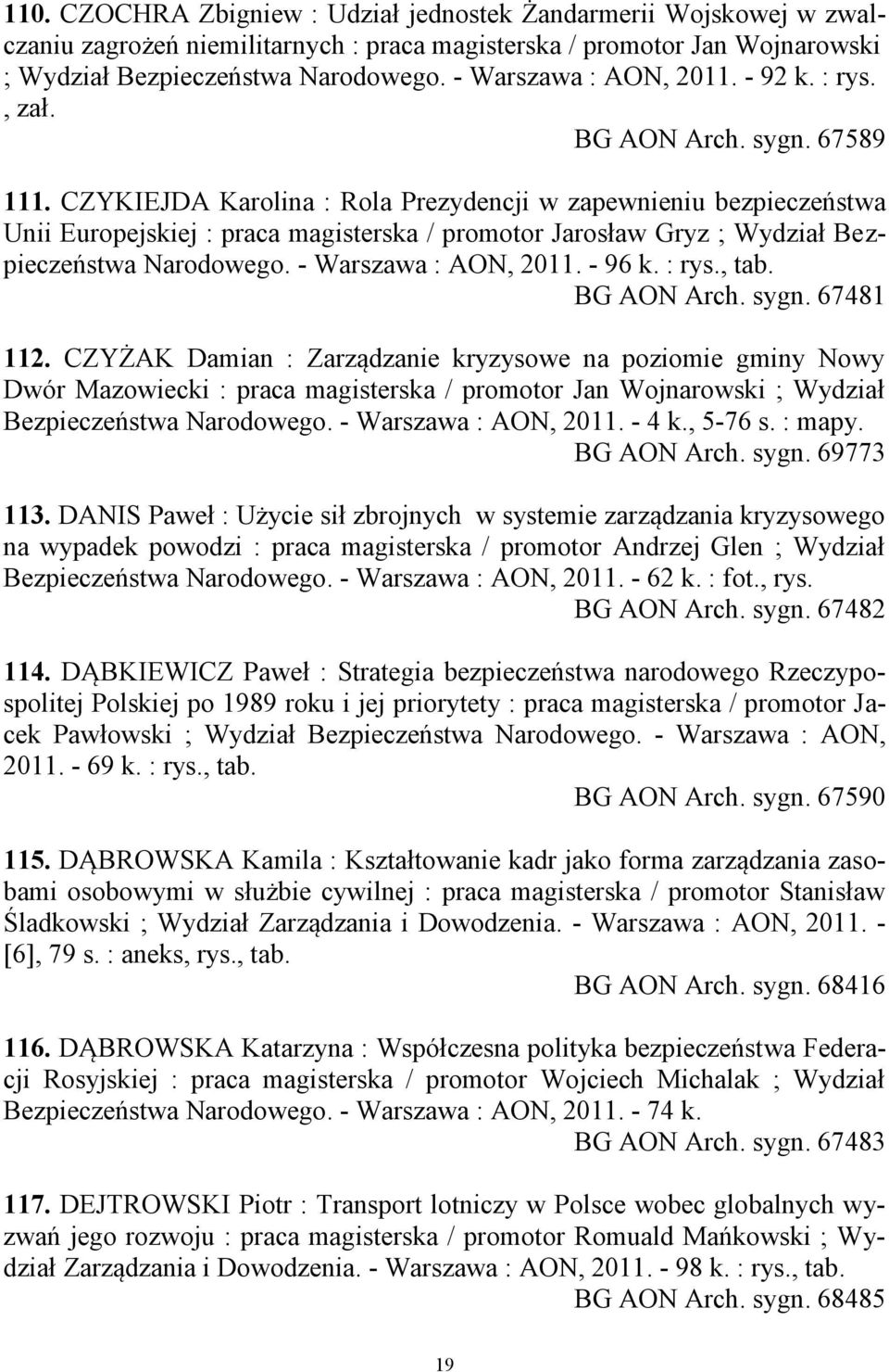 CZYKIEJDA Karolina : Rola Prezydencji w zapewnieniu bezpieczeństwa Unii Europejskiej : praca magisterska / promotor Jarosław Gryz ; Wydział Bezpieczeństwa Narodowego. - Warszawa : AON, 2011. - 96 k.