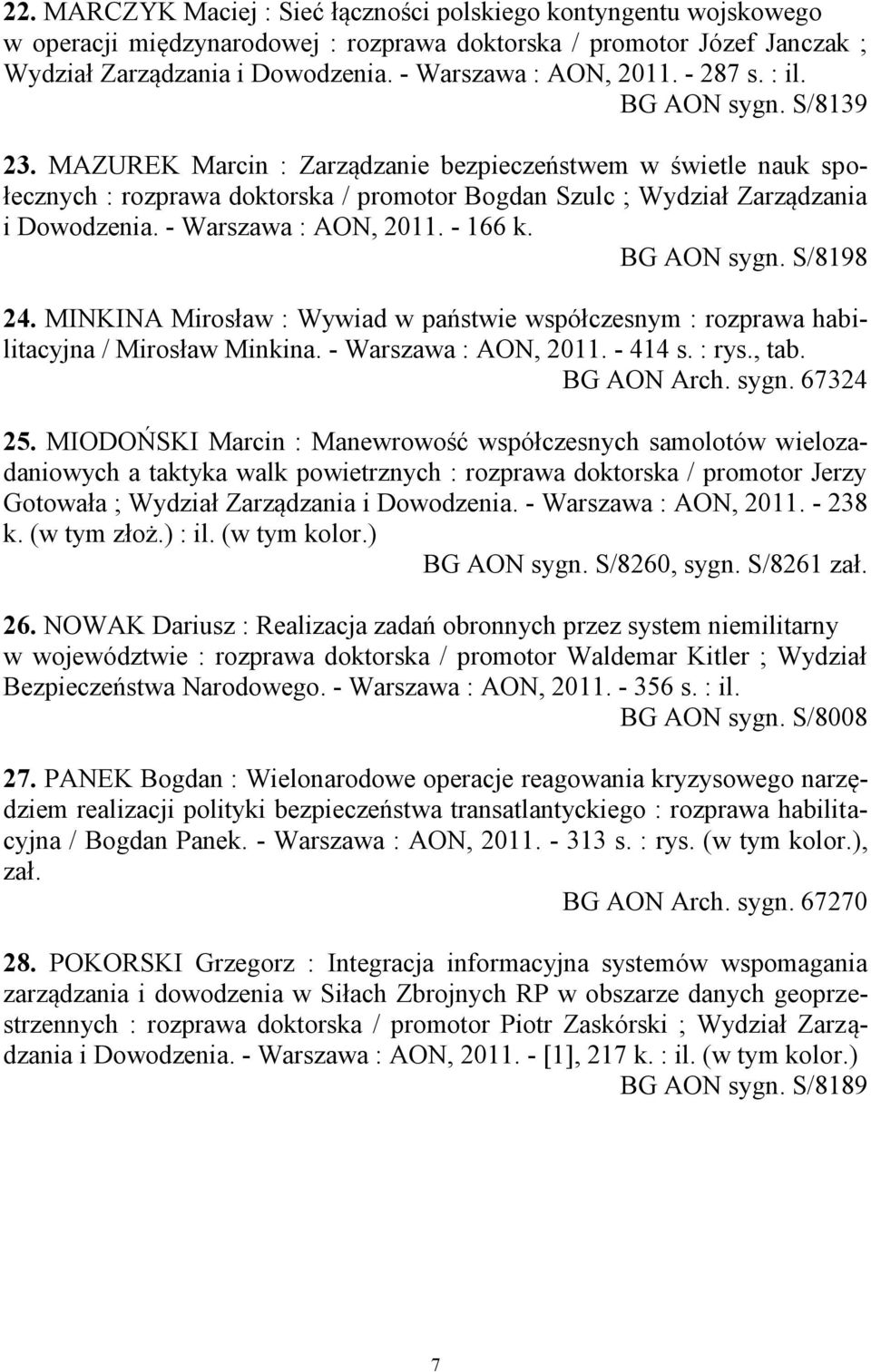 MAZUREK Marcin : Zarządzanie bezpieczeństwem w świetle nauk społecznych : rozprawa doktorska / promotor Bogdan Szulc ; Wydział Zarządzania i Dowodzenia. - Warszawa : AON, 2011. - 166 k. BG AON sygn.