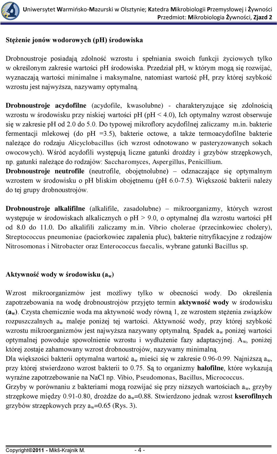 Drobnoustroje acydofilne (acydofile, kwasolubne) - charakteryzujące się zdolnością wzrostu w środowisku przy niskiej wartości ph (ph < 4.0), Ich optymalny wzrost obserwuje się w zakresie ph od 2.