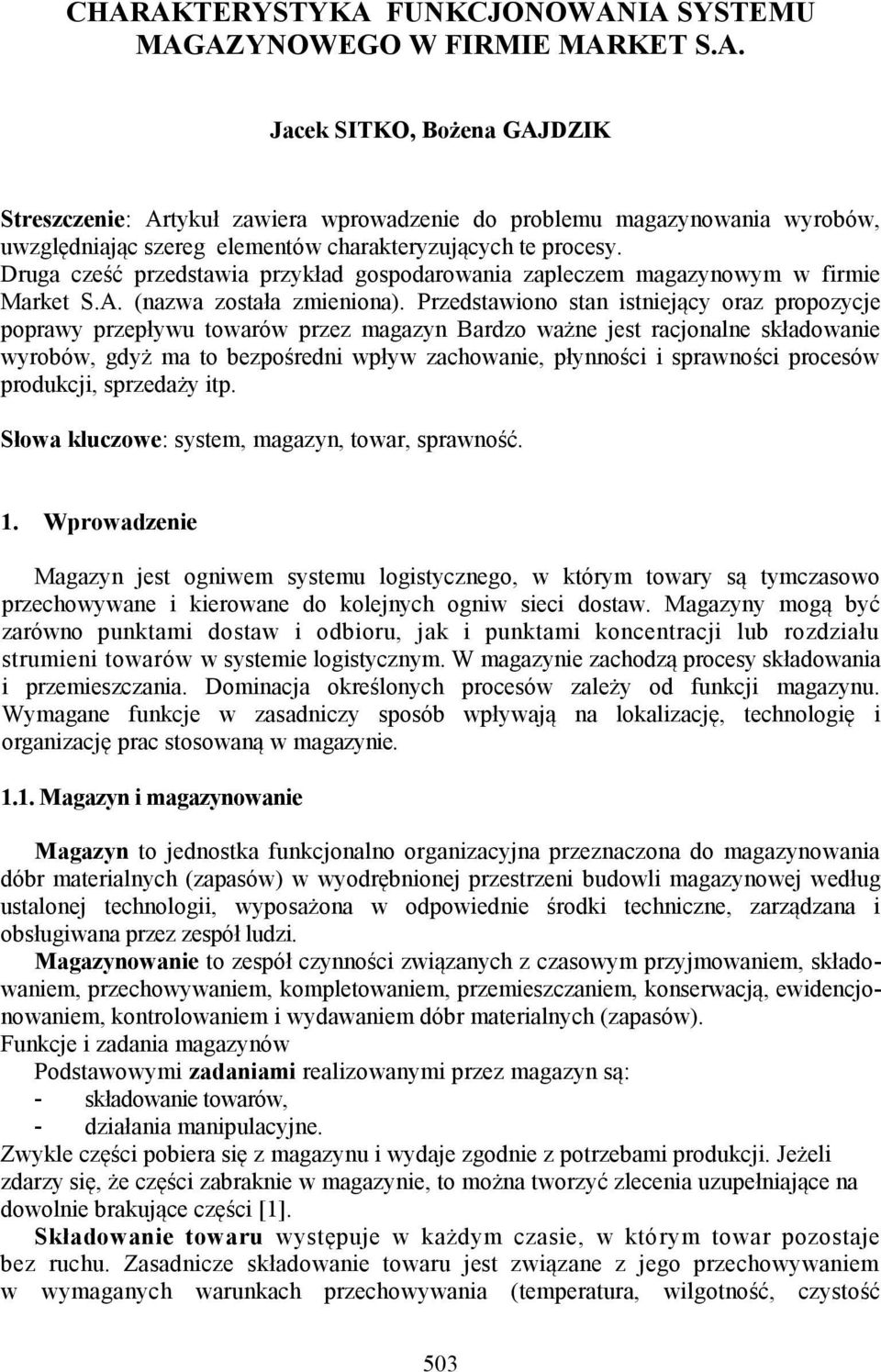 Przedstawiono stan istniejący oraz propozycje poprawy przepływu towarów przez magazyn Bardzo ważne jest racjonalne składowanie wyrobów, gdyż ma to bezpośredni wpływ zachowanie, płynności i sprawności