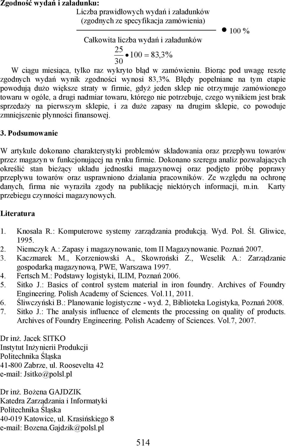 Błędy popełniane na tym etapie powodują dużo większe straty w firmie, gdyż jeden sklep nie otrzymuje zamówionego towaru w ogóle, a drugi nadmiar towaru, którego nie potrzebuje, czego wynikiem jest