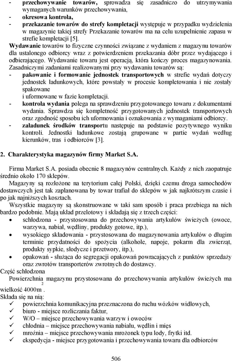 Wydawanie towarów to fizyczne czynności związane z wydaniem z magazynu towarów dla ustalonego odbiorcy wraz z potwierdzeniem przekazania dóbr przez wydającego i odbierającego.