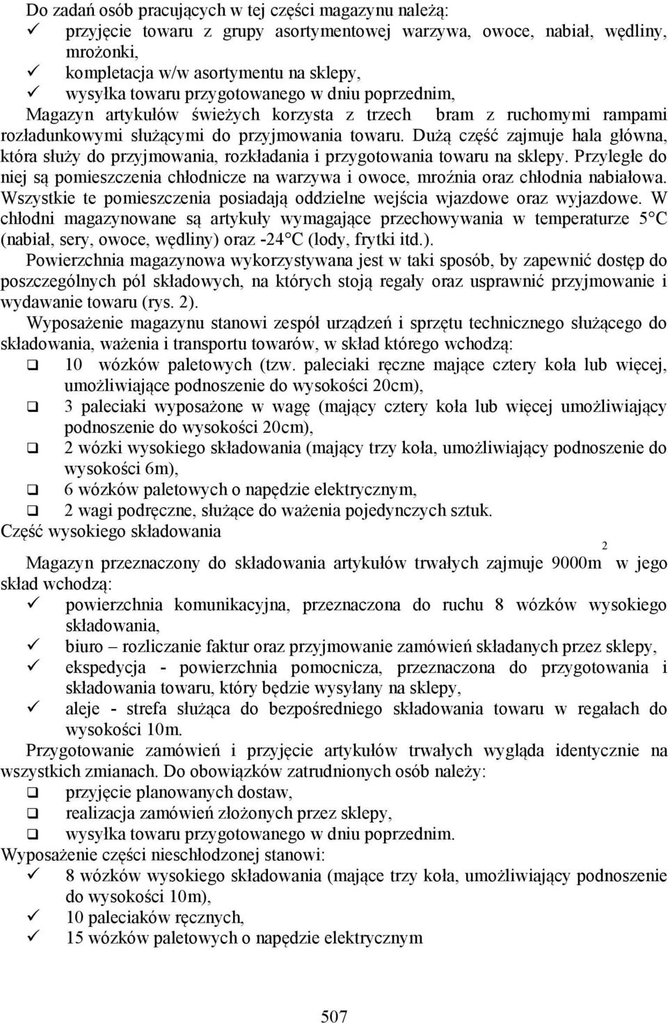 Dużą część zajmuje hala główna, która służy do przyjmowania, rozkładania i przygotowania towaru na sklepy.