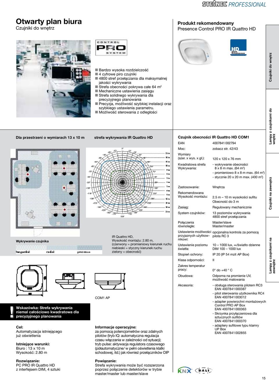szybkiego ustawienia parametru. Możliwość sterowania z odległości strefa wykrywania IR Quattro HD Czujnik obecności IR Quattro HD COM1 EAN 4007841 002794 Moc: zobacz str. 42/43 Wymiary (szer. x wys.