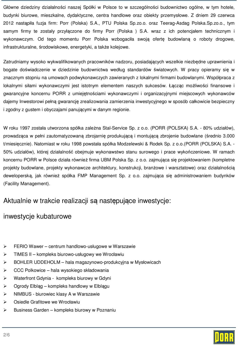 Od tego momentu Porr Polska wzbogaciła swoją ofertę budowlaną o roboty drogowe, infrastrukturalne, środowiskowe, energetyki, a także kolejowe.