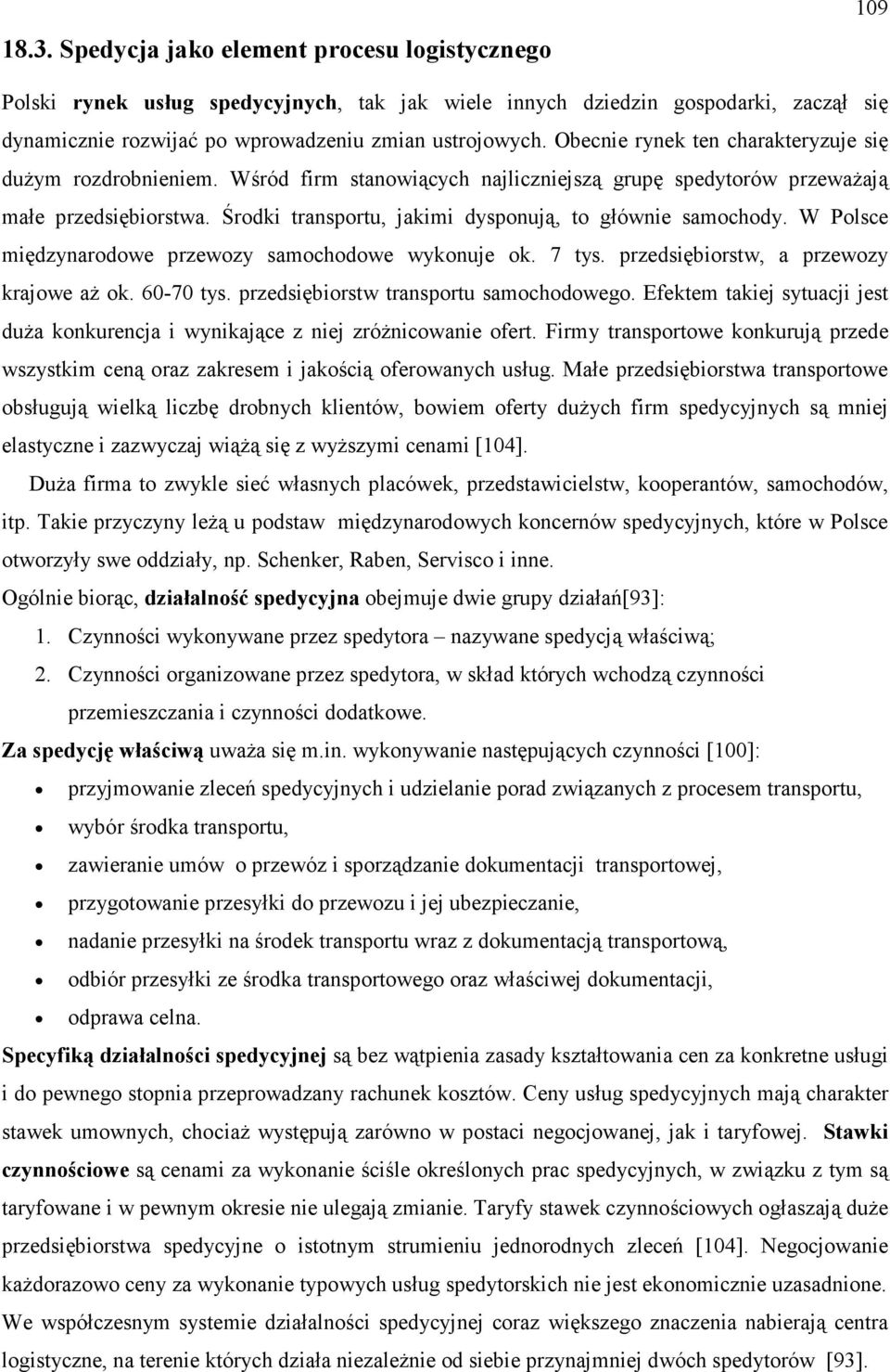 Środki transportu, jakimi dysponują, to głównie samochody. W Polsce międzynarodowe przewozy samochodowe wykonuje ok. 7 tys. przedsiębiorstw, a przewozy krajowe aŝ ok. 60-70 tys.