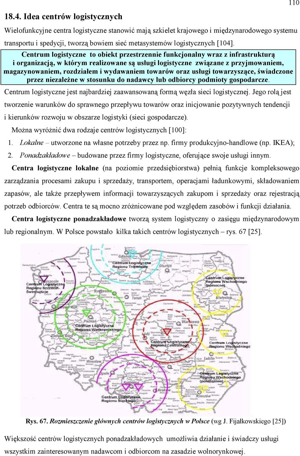 Centrum logistyczne to obiekt przestrzennie funkcjonalny wraz z infrastrukturą i organizacją, w którym realizowane są usługi logistyczne związane z przyjmowaniem, magazynowaniem, rozdziałem i