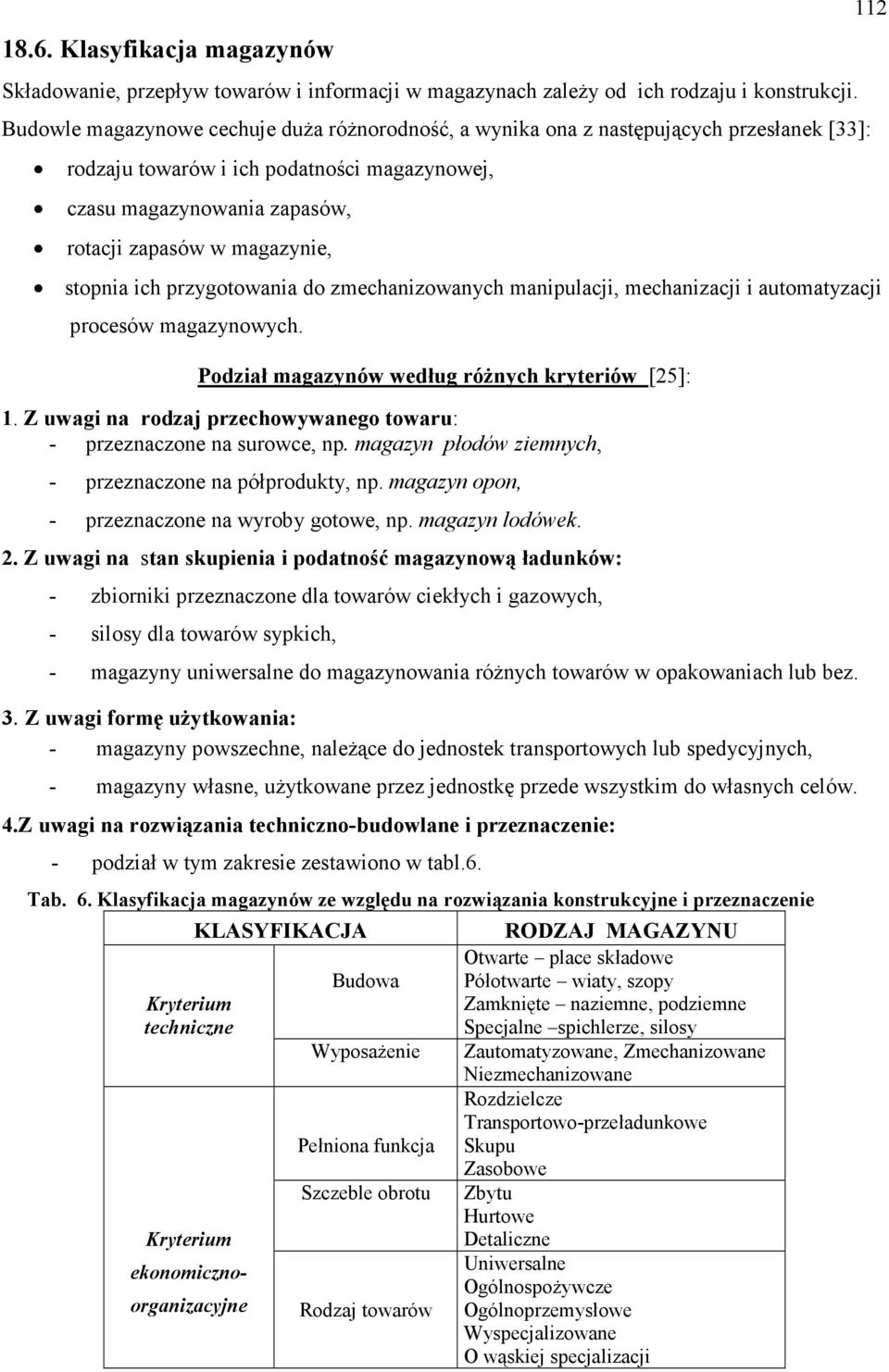 stopnia ich przygotowania do zmechanizowanych manipulacji, mechanizacji i automatyzacji procesów magazynowych. Podział magazynów według róŝnych kryteriów [25]: 1.