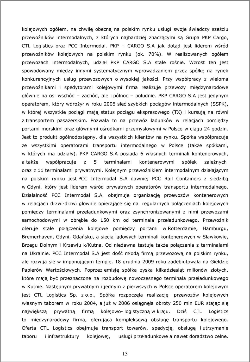 Wzrost ten jest spowodowany między innymi systematycznym wprowadzaniem przez spółkę na rynek konkurencyjnych usług przewozowych o wysokiej jakości.