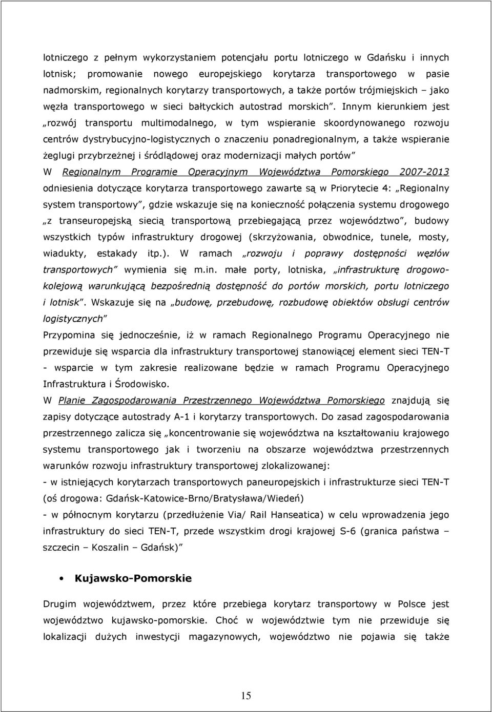 Innym kierunkiem jest rozwój transportu multimodalnego, w tym wspieranie skoordynowanego rozwoju centrów dystrybucyjno-logistycznych o znaczeniu ponadregionalnym, a takŝe wspieranie Ŝeglugi