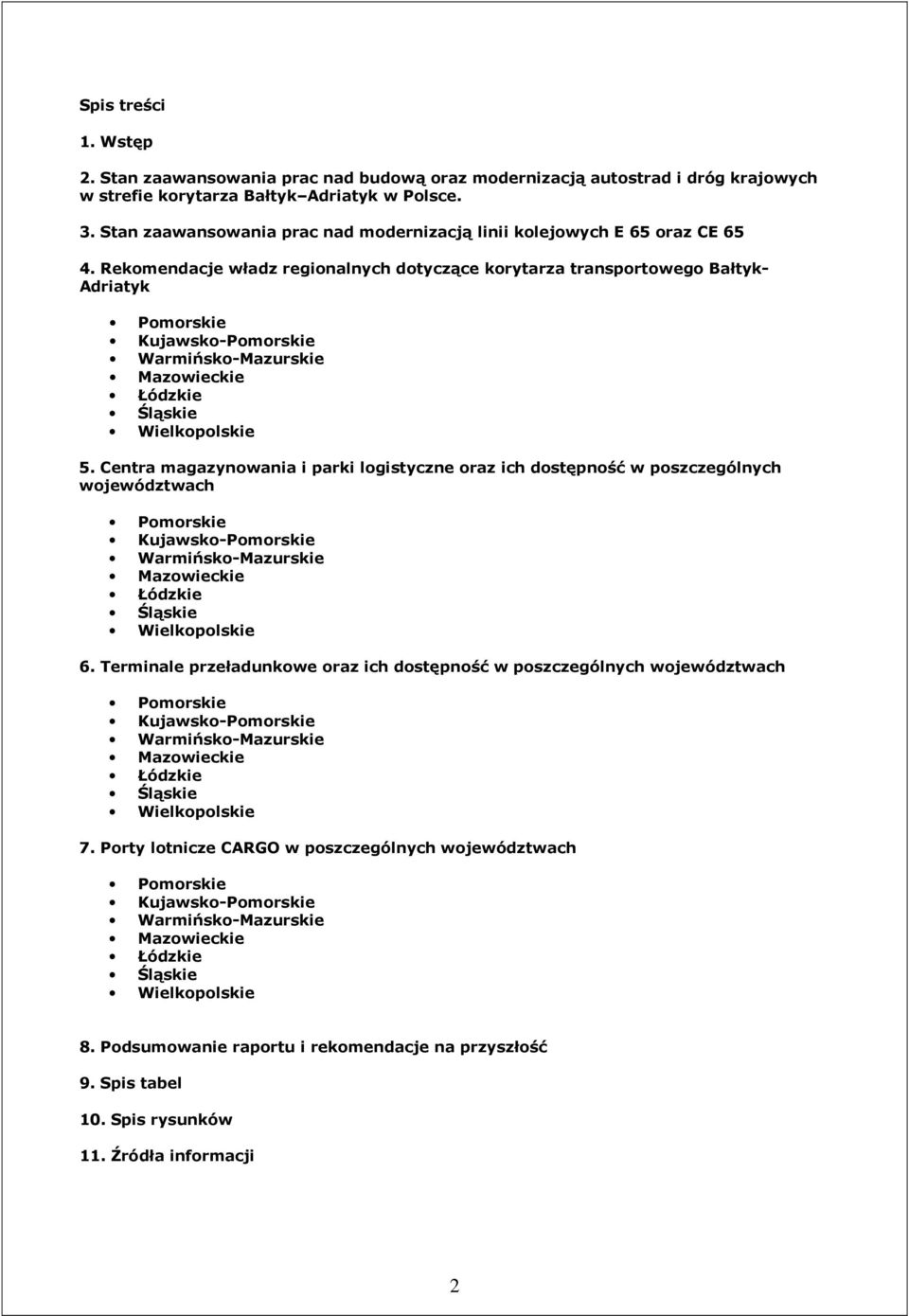 Rekomendacje władz regionalnych dotyczące korytarza transportowego Bałtyk- Adriatyk Pomorskie Kujawsko-Pomorskie Warmińsko-Mazurskie Mazowieckie Łódzkie Śląskie Wielkopolskie 5.